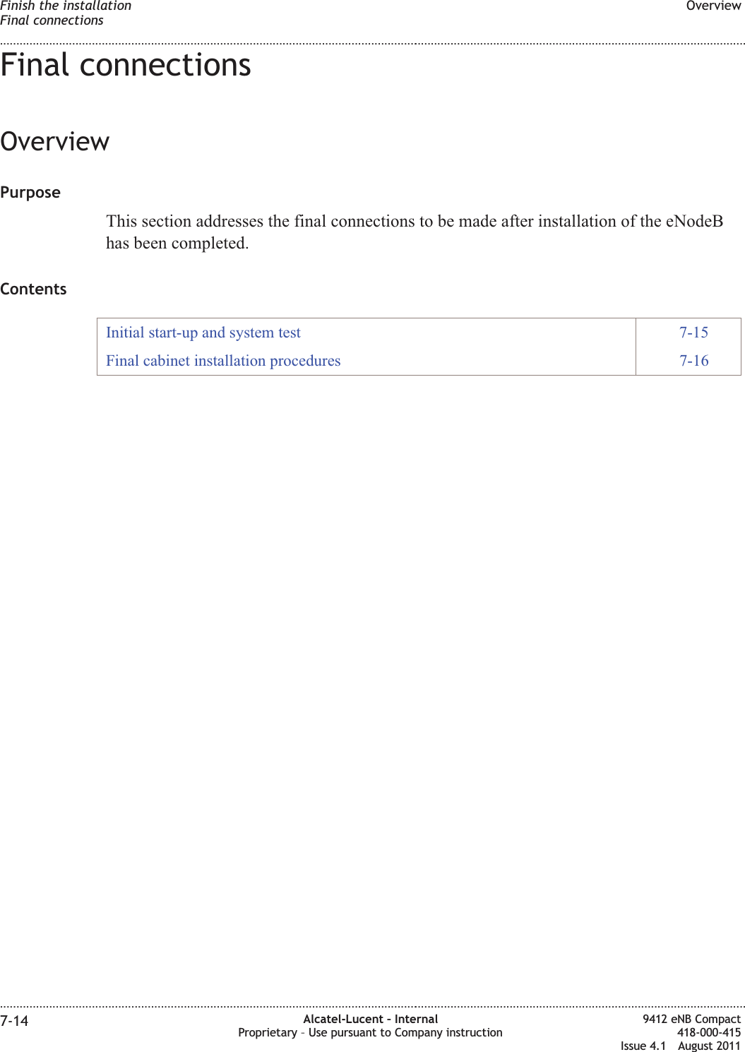 Final connectionsOverviewPurposeThis section addresses the final connections to be made after installation of the eNodeBhas been completed.ContentsInitial start-up and system test 7-15Final cabinet installation procedures 7-16Finish the installationFinal connectionsOverview........................................................................................................................................................................................................................................................................................................................................................................................................................................................................7-14 Alcatel-Lucent – InternalProprietary – Use pursuant to Company instruction9412 eNB Compact418-000-415Issue 4.1 August 2011