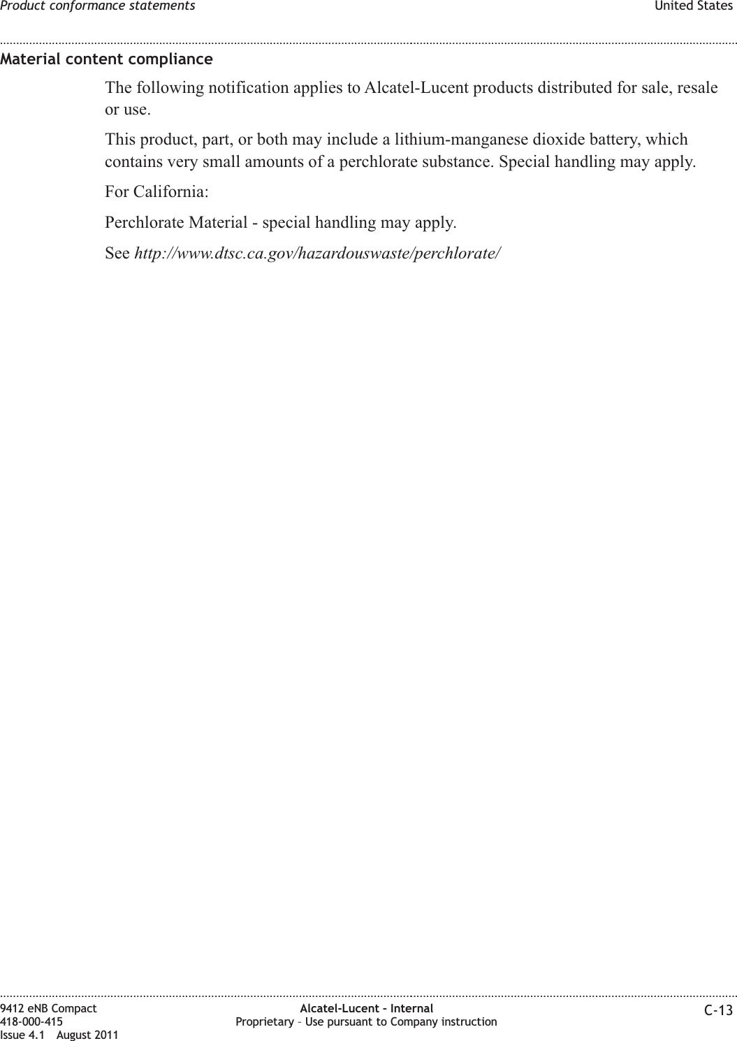 Material content complianceThe following notification applies to Alcatel-Lucent products distributed for sale, resaleor use.This product, part, or both may include a lithium-manganese dioxide battery, whichcontains very small amounts of a perchlorate substance. Special handling may apply.For California:Perchlorate Material - special handling may apply.See http://www.dtsc.ca.gov/hazardouswaste/perchlorate/Product conformance statements United States........................................................................................................................................................................................................................................................................................................................................................................................................................................................................9412 eNB Compact418-000-415Issue 4.1 August 2011Alcatel-Lucent – InternalProprietary – Use pursuant to Company instruction C-13