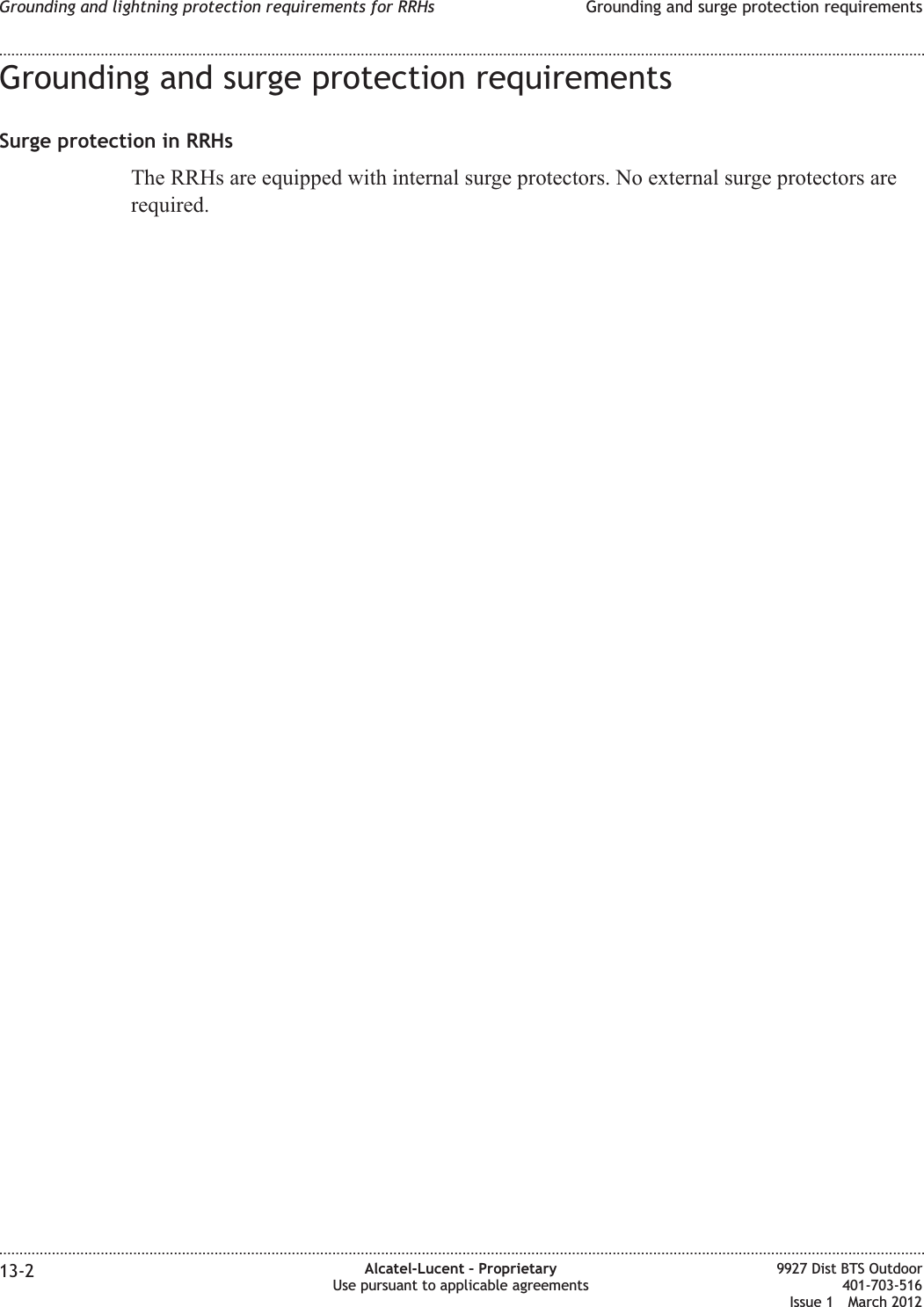 Grounding and surge protection requirementsSurge protection in RRHsThe RRHs are equipped with internal surge protectors. No external surge protectors arerequired.Grounding and lightning protection requirements for RRHs Grounding and surge protection requirements........................................................................................................................................................................................................................................................................................................................................................................................................................................................................13-2 Alcatel-Lucent – ProprietaryUse pursuant to applicable agreements9927 Dist BTS Outdoor401-703-516Issue 1 March 2012