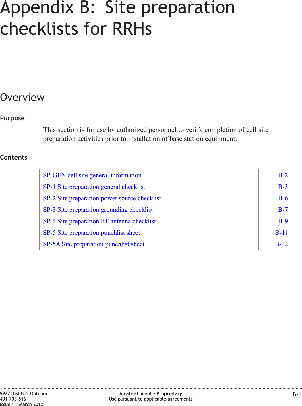 Appendix B: Site preparationchecklists for RRHsOverviewPurposeThis section is for use by authorized personnel to verify completion of cell sitepreparation activities prior to installation of base station equipment.ContentsSP-GEN cell site general information B-2SP-1 Site preparation general checklist B-3SP-2 Site preparation power source checklist B-6SP-3 Site preparation grounding checklist B-7SP-4 Site preparation RF antenna checklist B-9SP-5 Site preparation punchlist sheet B-11SP-5A Site preparation punchlist sheet B-12...................................................................................................................................................................................................................................9927 Dist BTS Outdoor401-703-516Issue 1 March 2012Alcatel-Lucent – ProprietaryUse pursuant to applicable agreements B-1