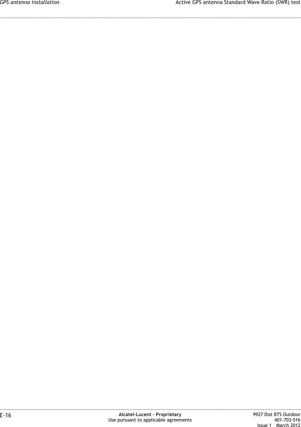 GPS antenna installation Active GPS antenna Standard Wave Ratio (SWR) test........................................................................................................................................................................................................................................................................................................................................................................................................................................................................E-16 Alcatel-Lucent – ProprietaryUse pursuant to applicable agreements9927 Dist BTS Outdoor401-703-516Issue 1 March 2012
