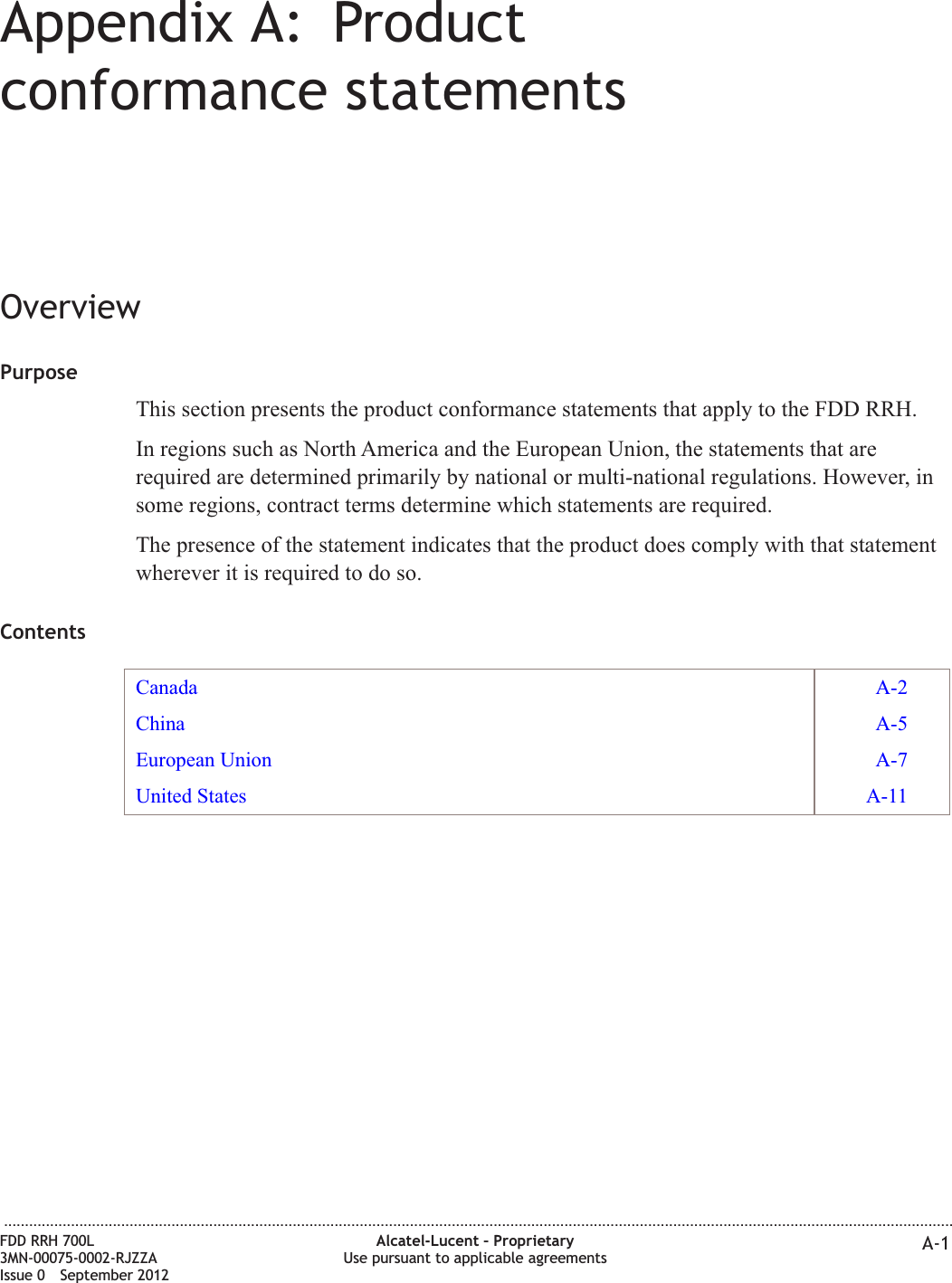 Appendix A: Productconformance statementsOverviewPurposeThis section presents the product conformance statements that apply to the FDD RRH.In regions such as North America and the European Union, the statements that arerequired are determined primarily by national or multi-national regulations. However, insome regions, contract terms determine which statements are required.The presence of the statement indicates that the product does comply with that statementwherever it is required to do so.ContentsCanada A-2China A-5European Union A-7United States A-11...................................................................................................................................................................................................................................FDD RRH 700L3MN-00075-0002-RJZZAIssue 0 September 2012Alcatel-Lucent – ProprietaryUse pursuant to applicable agreements A-1