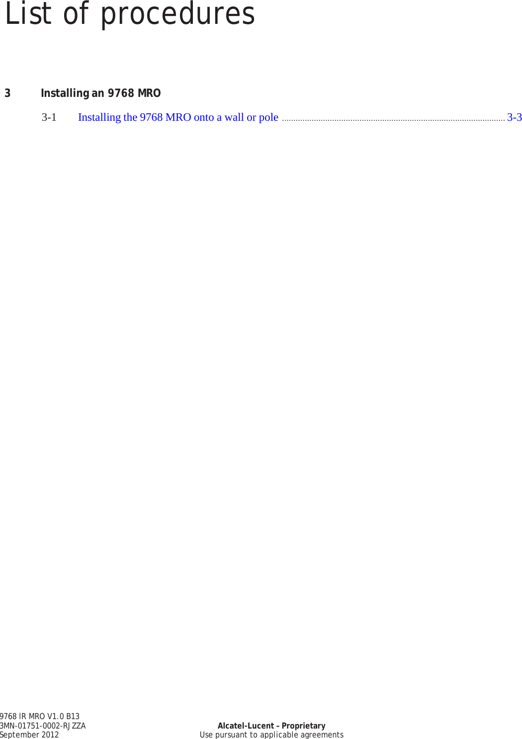 List of procedures 9768 lR MRO V1.0 B13 3MN-01751-0002-RJZZA September 2012 Alcatel-Lucent – Proprietary Use pursuant to applicable agreements    PRELIMINARY PRELIMINARY      3  Installing an 9768 MRO  3-1  Installing the 9768 MRO onto a wall or pole .................................................................................................. 3-3