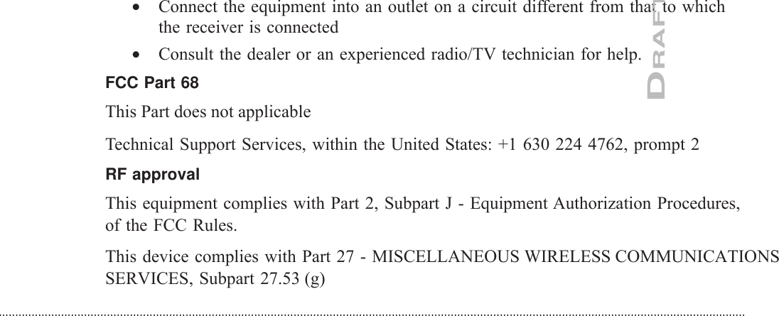 •Connect the equipment into an outlet on a circuit different from that to whichthe receiver is connected•Consult the dealer or an experienced radio/TV technician for help.FCC Part 68This Part does not applicableTechnical Support Services, within the United States: +1 630 224 4762, prompt 2RF approvalThis equipment complies with Part 2, Subpart J - Equipment Authorization Procedures,of the FCC Rules.This device complies with Part 27-MISCELLANEOUS WIRELESS COMMUNICATIONS SERVICES, Subpart 27.53 (g)Product conformance statements United States........................................................................................................................................................................................................................................................................................................................................................................................................................................................................DRAFTDRAFT