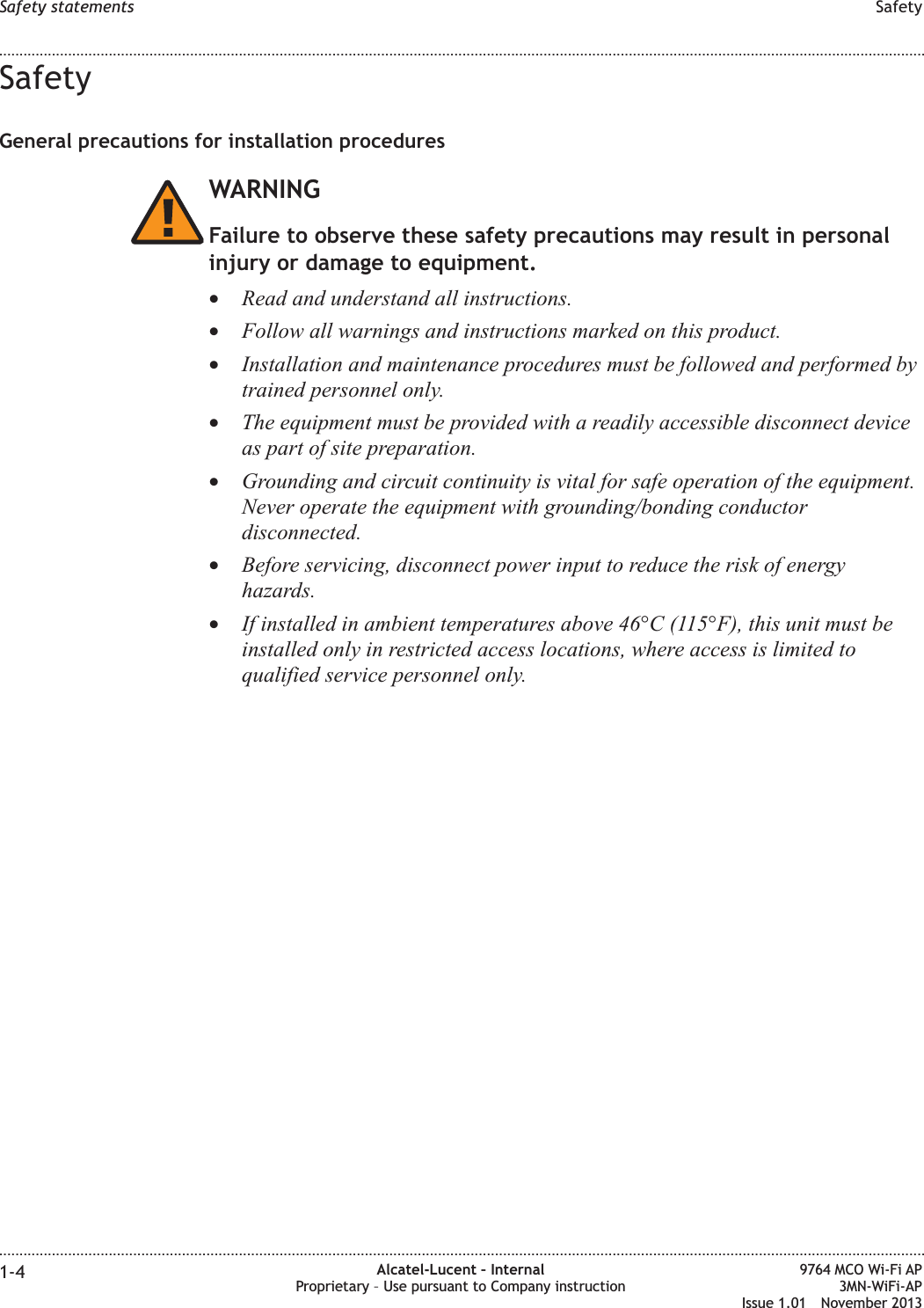 SafetyGeneral precautions for installation proceduresWARNINGFailure to observe these safety precautions may result in personalinjury or damage to equipment.•Read and understand all instructions.•Follow all warnings and instructions marked on this product.•Installation and maintenance procedures must be followed and performed bytrained personnel only.•The equipment must be provided with a readily accessible disconnect deviceas part of site preparation.•Grounding and circuit continuity is vital for safe operation of the equipment.Never operate the equipment with grounding/bonding conductordisconnected.•Before servicing, disconnect power input to reduce the risk of energyhazards.•If installed in ambient temperatures above 46°C (115°F), this unit must beinstalled only in restricted access locations, where access is limited toqualified service personnel only.Safety statements Safety........................................................................................................................................................................................................................................................................................................................................................................................................................................................................1-4 Alcatel-Lucent – InternalProprietary – Use pursuant to Company instruction9764 MCO Wi-Fi AP3MN-WiFi-APIssue 1.01 November 2013