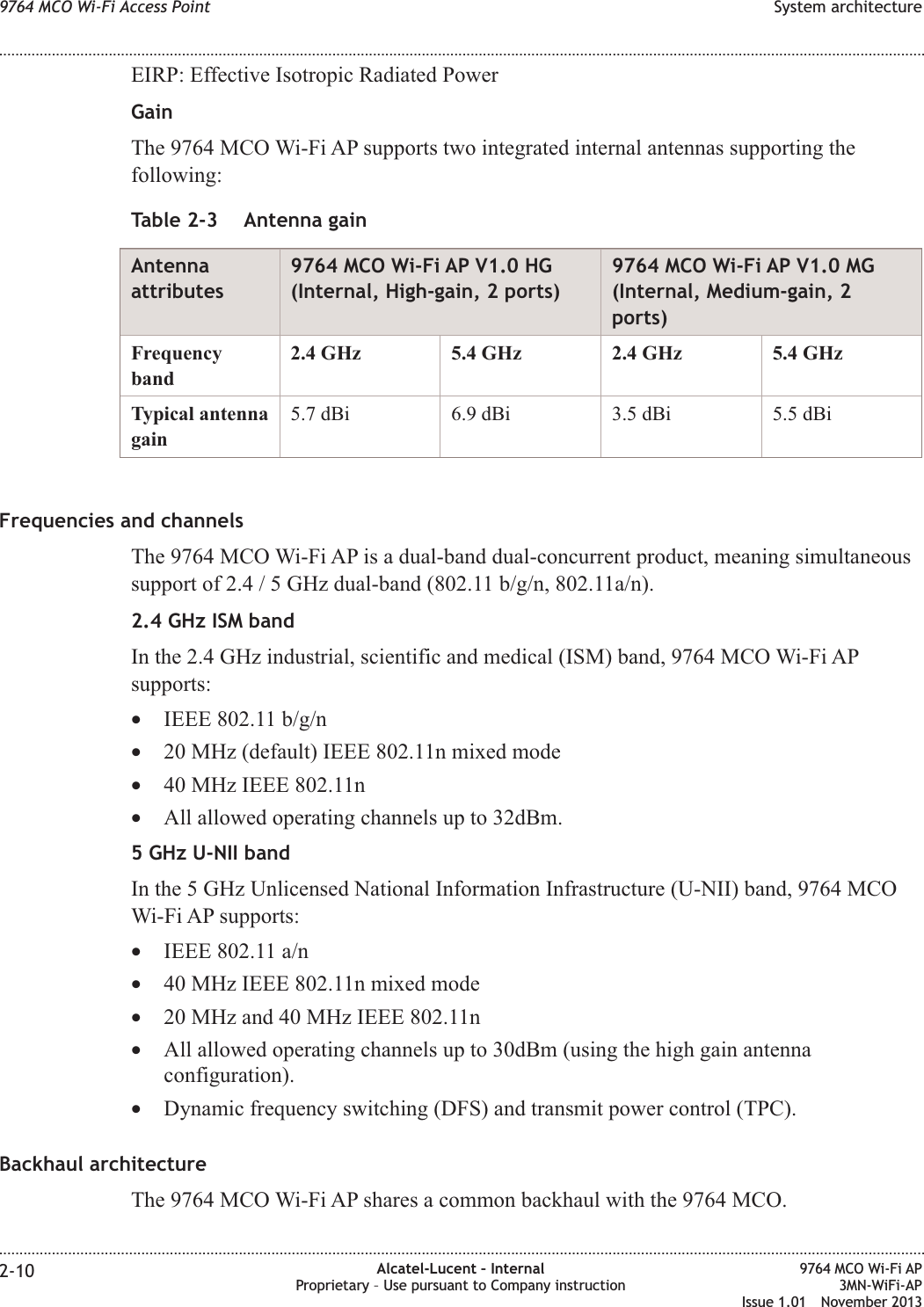 EIRP: Effective Isotropic Radiated PowerGainThe 9764 MCO Wi-Fi AP supports two integrated internal antennas supporting thefollowing:Table 2-3 Antenna gainAntennaattributes9764 MCO Wi-Fi AP V1.0 HG(Internal, High-gain, 2 ports)9764 MCO Wi-Fi AP V1.0 MG(Internal, Medium-gain, 2ports)Frequencyband2.4 GHz 5.4 GHz 2.4 GHz 5.4 GHzTypical antennagain5.7 dBi 6.9 dBi 3.5 dBi 5.5 dBiFrequencies and channelsThe 9764 MCO Wi-Fi AP is a dual-band dual-concurrent product, meaning simultaneoussupport of 2.4 / 5 GHz dual-band (802.11 b/g/n, 802.11a/n).2.4 GHz ISM bandIn the 2.4 GHz industrial, scientific and medical (ISM) band, 9764 MCO Wi-Fi APsupports:•IEEE 802.11 b/g/n•20 MHz (default) IEEE 802.11n mixed mode•40 MHz IEEE 802.11n•All allowed operating channels up to 32dBm.5 GHz U-NII bandIn the 5 GHz Unlicensed National Information Infrastructure (U-NII) band, 9764 MCOWi-Fi AP supports:•IEEE 802.11 a/n•40 MHz IEEE 802.11n mixed mode•20 MHz and 40 MHz IEEE 802.11n•All allowed operating channels up to 30dBm (using the high gain antennaconfiguration).•Dynamic frequency switching (DFS) and transmit power control (TPC).Backhaul architectureThe 9764 MCO Wi-Fi AP shares a common backhaul with the 9764 MCO.9764 MCO Wi-Fi Access Point System architecture........................................................................................................................................................................................................................................................................................................................................................................................................................................................................2-10 Alcatel-Lucent – InternalProprietary – Use pursuant to Company instruction9764 MCO Wi-Fi AP3MN-WiFi-APIssue 1.01 November 2013