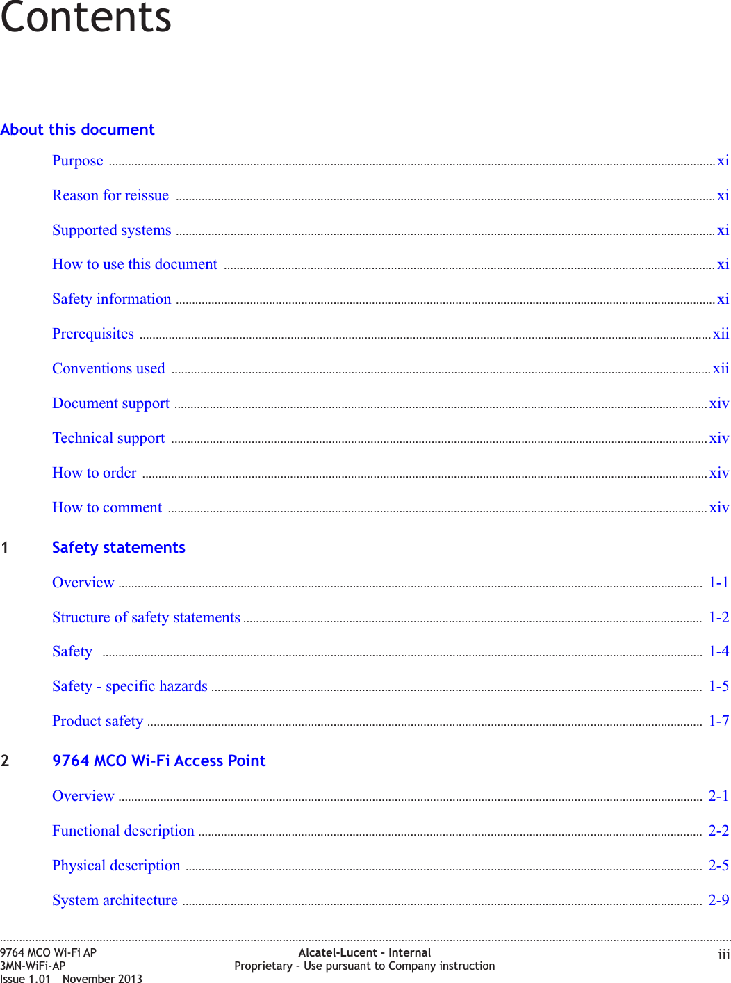 ContentsAbout this documentPurpose ............................................................................................................................................................................................. xixiReason for reissue ........................................................................................................................................................................ xixiSupported systems ........................................................................................................................................................................ xixiHow to use this document ......................................................................................................................................................... xixiSafety information ........................................................................................................................................................................ xixiPrerequisites .................................................................................................................................................................................. xiixiiConventions used ........................................................................................................................................................................ xiixiiDocument support ...................................................................................................................................................................... xivxivTechnical support ....................................................................................................................................................................... xivxivHow to order ................................................................................................................................................................................ xivxivHow to comment ........................................................................................................................................................................ xivxiv1Safety statementsOverview ...................................................................................................................................................................................... 1-11-1Structure of safety statements ............................................................................................................................................... 1-21-2Safety ........................................................................................................................................................................................... 1-41-4Safety - specific hazards ......................................................................................................................................................... 1-51-5Product safety ............................................................................................................................................................................. 1-71-729764 MCO Wi-Fi Access PointOverview ...................................................................................................................................................................................... 2-12-1Functional description ............................................................................................................................................................. 2-22-2Physical description ................................................................................................................................................................. 2-52-5System architecture .................................................................................................................................................................. 2-92-9....................................................................................................................................................................................................................................9764 MCO Wi-Fi AP3MN-WiFi-APIssue 1.01 November 2013Alcatel-Lucent – InternalProprietary – Use pursuant to Company instruction iii