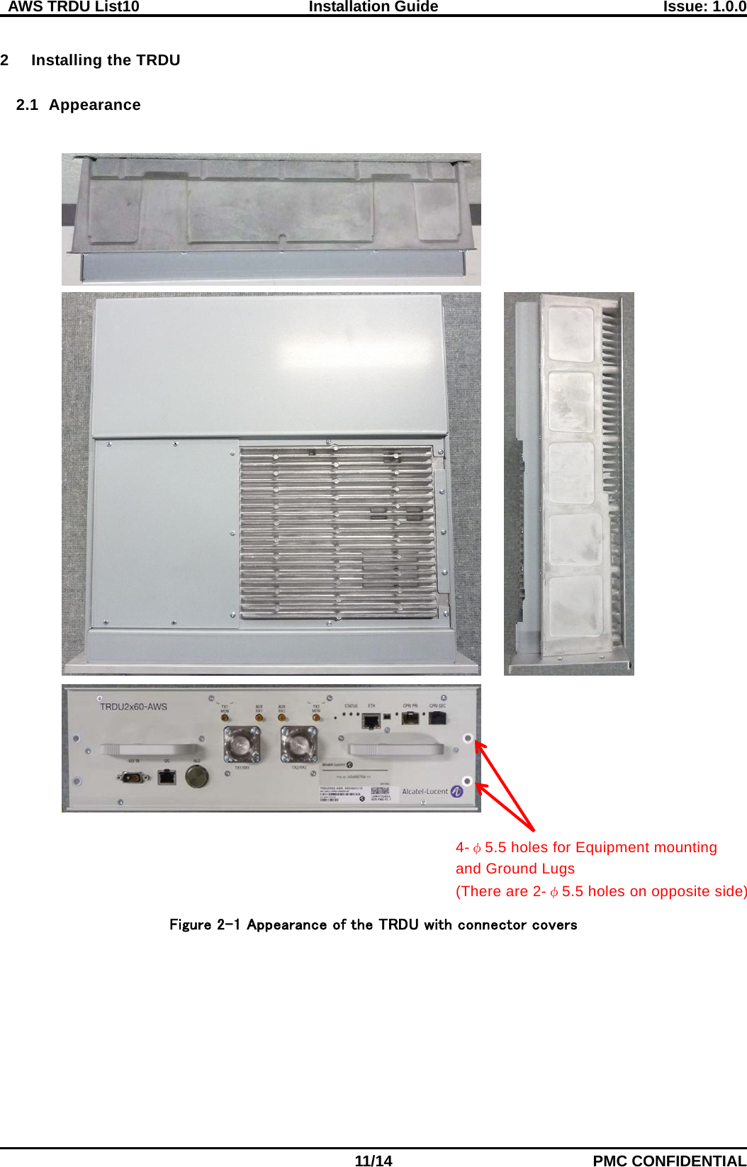  AWS TRDU List10  Installation Guide Issue: 1.0.0    11/14 PMC CONFIDENTIAL  2  Installing the TRDU  2.1 Appearance                                     Figure 2-1 Appearance of the TRDU with connector covers 4-φ5.5 holes for Equipment mounting   and Ground Lugs (There are 2-φ5.5 holes on opposite side) 