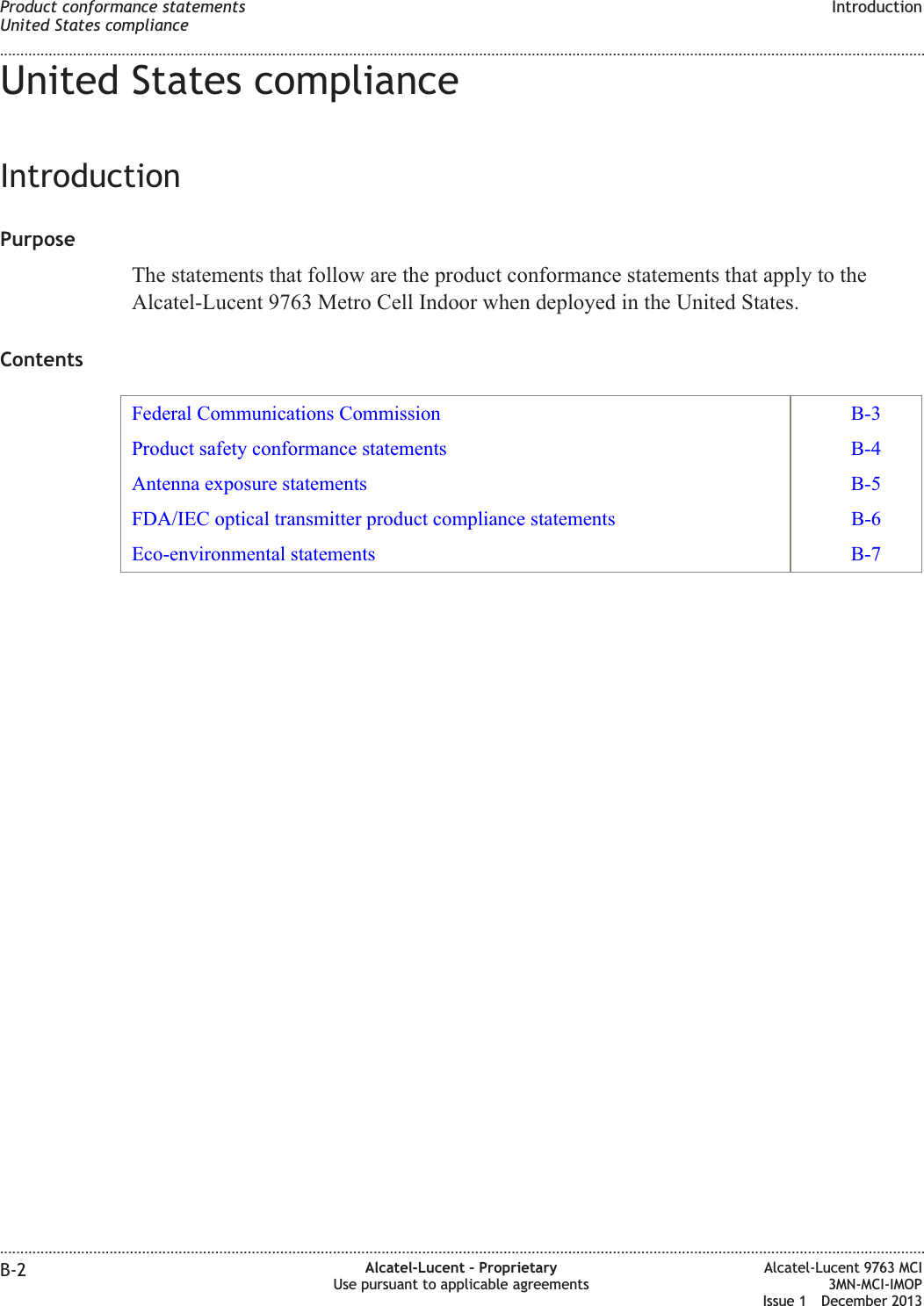 United States complianceIntroductionPurposeThe statements that follow are the product conformance statements that apply to theAlcatel-Lucent 9763 Metro Cell Indoor when deployed in the United States.ContentsFederal Communications Commission B-3Product safety conformance statements B-4Antenna exposure statements B-5FDA/IEC optical transmitter product compliance statements B-6Eco-environmental statements B-7Product conformance statementsUnited States complianceIntroduction........................................................................................................................................................................................................................................................................................................................................................................................................................................................................B-2 Alcatel-Lucent – ProprietaryUse pursuant to applicable agreementsAlcatel-Lucent 9763 MCI3MN-MCI-IMOPIssue 1 December 2013