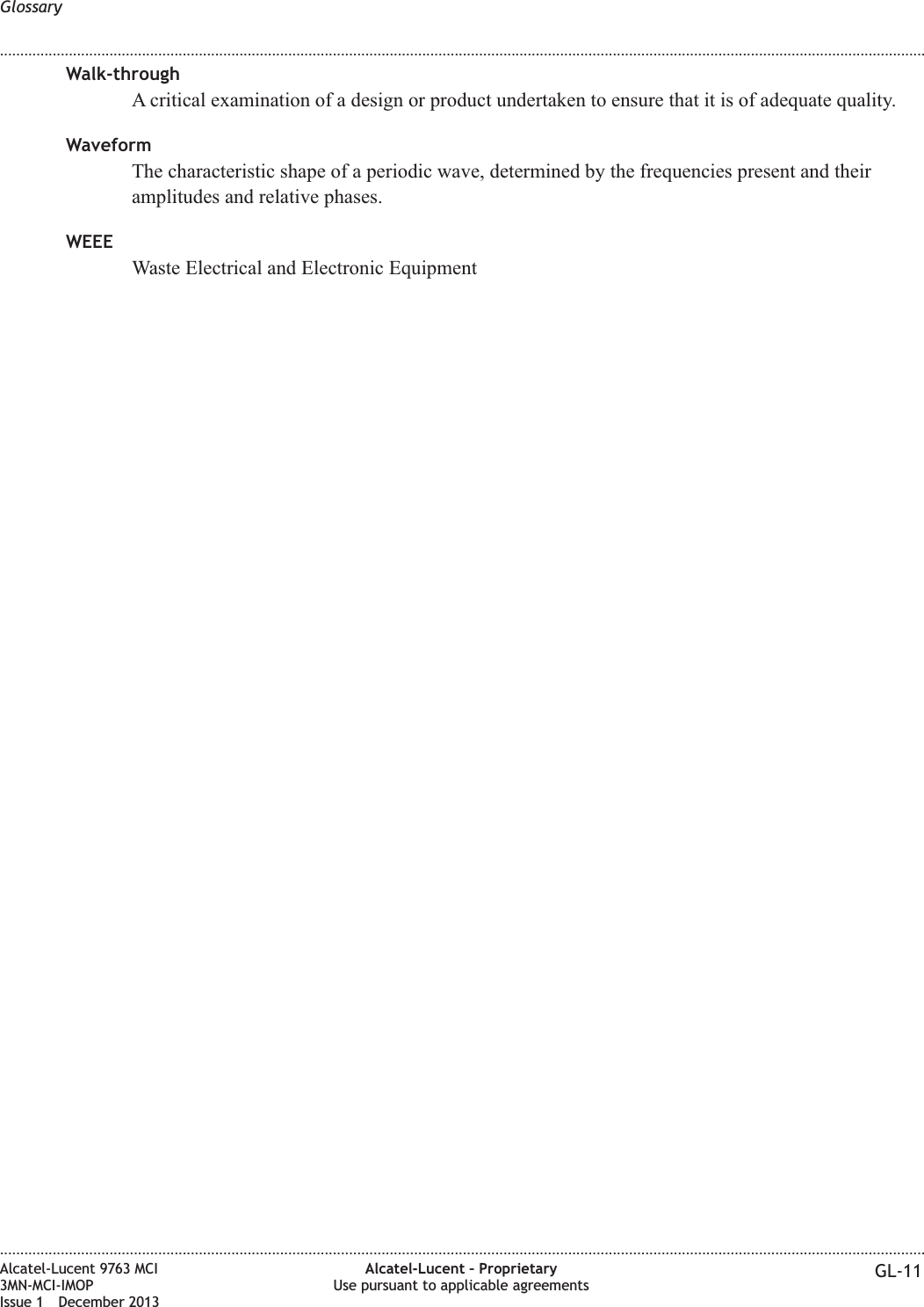 Walk-throughA critical examination of a design or product undertaken to ensure that it is of adequate quality.WaveformThe characteristic shape of a periodic wave, determined by the frequencies present and theiramplitudes and relative phases.WEEEWaste Electrical and Electronic EquipmentGlossary........................................................................................................................................................................................................................................................................................................................................................................................................................................................................Alcatel-Lucent 9763 MCI3MN-MCI-IMOPIssue 1 December 2013Alcatel-Lucent – ProprietaryUse pursuant to applicable agreements GL-11