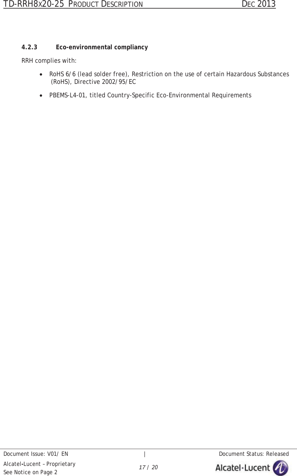 TD-RRH8X20-25 PRODUCT DESCRIPTION                                               DEC 2013Document Issue: V01/ EN   |   Document Status: ReleasedAlcatel-Lucent – ProprietarySee Notice on Page 2 17 / 204.2.3 Eco-environmental compliancyRRH complies with:xRoHS 6/6 (lead solder free), Restriction on the use of certain Hazardous Substances (RoHS), Directive 2002/95/ECxPBEMS-L4-01, titled Country-Specific Eco-Environmental Requirements