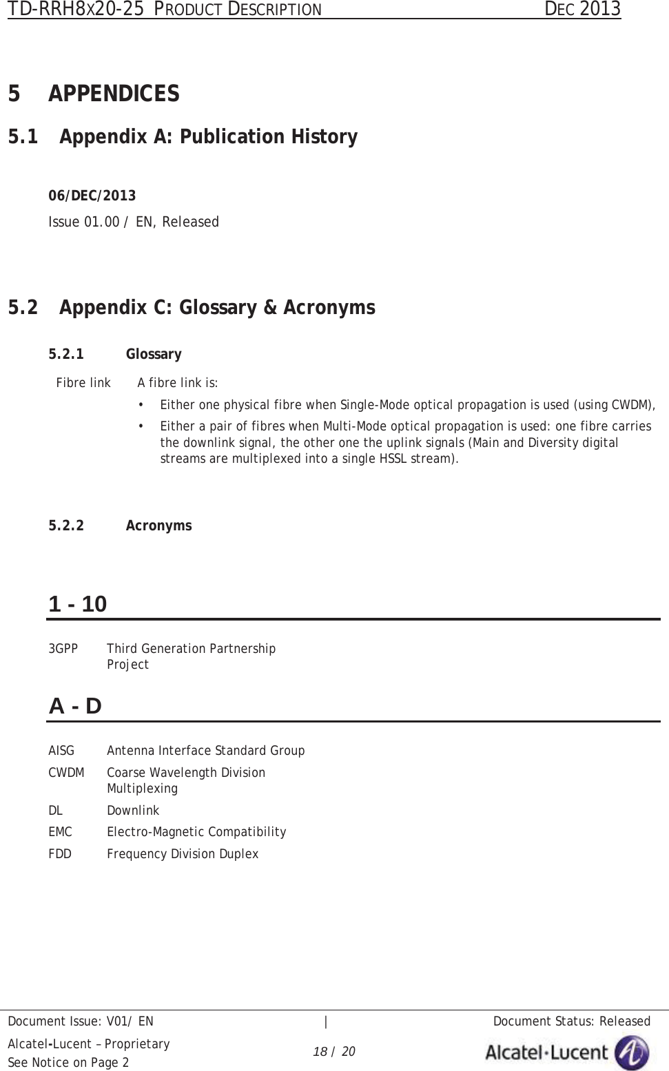 TD-RRH8X20-25 PRODUCT DESCRIPTION                                               DEC 2013Document Issue: V01/ EN   |   Document Status: ReleasedAlcatel-Lucent – ProprietarySee Notice on Page 2 18 / 205 APPENDICES5.1 Appendix A: Publication History06/DEC/2013Issue 01.00 / EN, Released5.2 Appendix C: Glossary &amp; Acronyms5.2.1 GlossaryFibre link  A fibre link is:• Either one physical fibre when Single-Mode optical propagation is used (using CWDM),• Either a pair of fibres when Multi-Mode optical propagation is used: one fibre carries the downlink signal, the other one the uplink signals (Main and Diversity digital streams are multiplexed into a single HSSL stream).5.2.2 Acronyms1-103GPP Third Generation Partnership ProjectA-DAISG Antenna Interface Standard GroupCWDM Coarse Wavelength Division MultiplexingDL DownlinkEMC Electro-Magnetic CompatibilityFDD Frequency Division Duplex