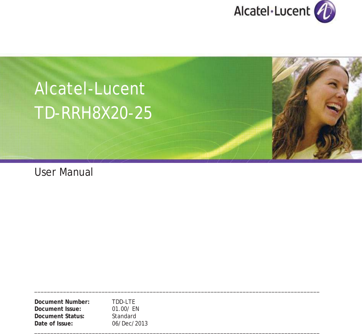 Alcatel-LucentTD-RRH8X20-25User Manual_________________________________________________________________________________________Document Number: TDD-LTEDocument Issue: 01.00/ ENDocument Status: StandardDate of Issue: 06/Dec/2013_________________________________________________________________________________________