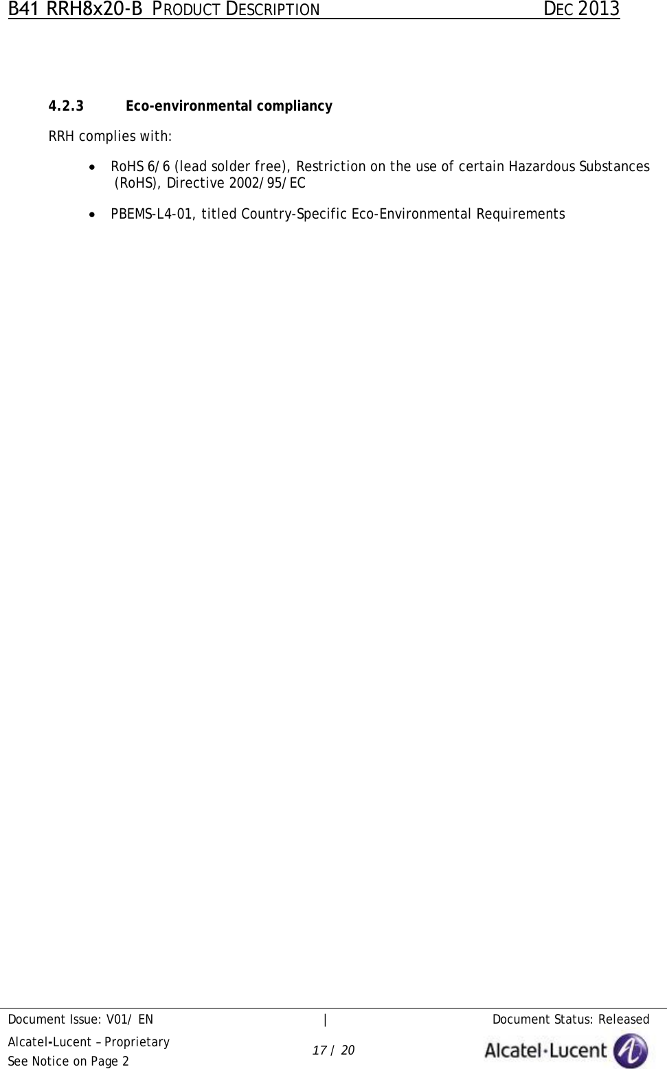 B41 RRH8x20-B  PRODUCT DESCRIPTION DEC 2013 Document Issue: V01/ EN     |   Document Status: Released Alcatel-Lucent – Proprietary See Notice on Page 2 17 / 20 4.2.3 Eco-environmental compliancy RRH complies with: •RoHS 6/6 (lead solder free), Restriction on the use of certain Hazardous Substances(RoHS), Directive 2002/95/EC•PBEMS-L4-01, titled Country-Specific Eco-Environmental Requirements