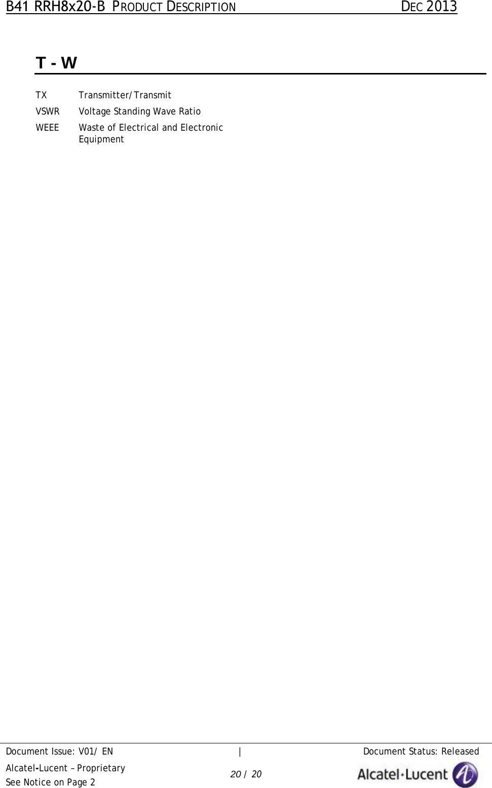 B41 RRH8x20-B  PRODUCT DESCRIPTION DEC 2013 Document Issue: V01/ EN     |   Document Status: Released Alcatel-Lucent – Proprietary See Notice on Page 2 20 / 20 T - W TX Transmitter/Transmit VSWR Voltage Standing Wave Ratio WEEE Waste of Electrical and Electronic Equipment  