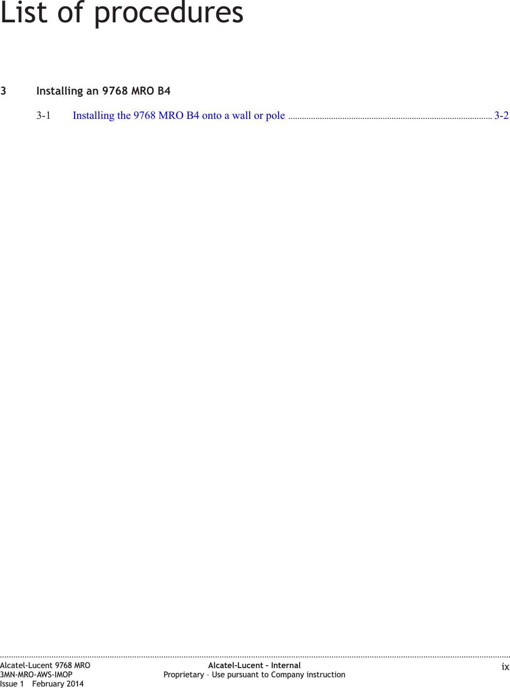 List of procedures3 Installing an 9768 MRO B43-1 Installing the 9768 MRO B4 onto a wall or pole ........................................................................................... 3-23-2....................................................................................................................................................................................................................................Alcatel-Lucent 9768 MRO3MN-MRO-AWS-IMOPIssue 1 February 2014Alcatel-Lucent – InternalProprietary – Use pursuant to Company instruction ix