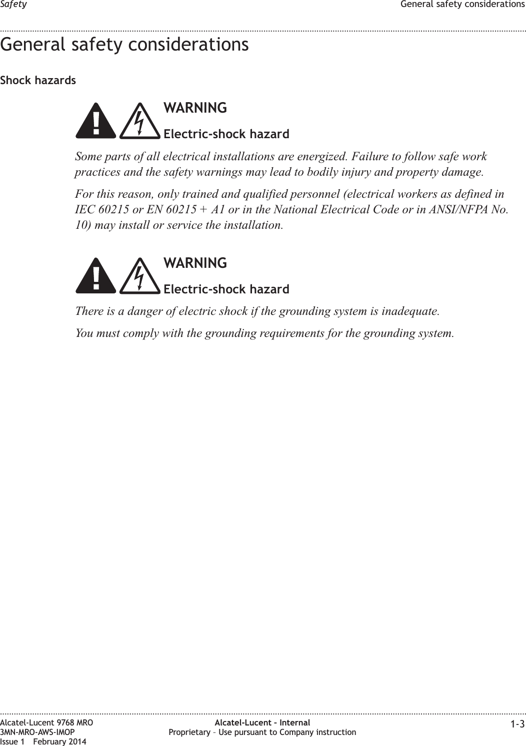 General safety considerationsShock hazardsWARNINGElectric-shock hazardSome parts of all electrical installations are energized. Failure to follow safe workpractices and the safety warnings may lead to bodily injury and property damage.For this reason, only trained and qualified personnel (electrical workers as defined inIEC 60215 or EN 60215 + A1 or in the National Electrical Code or in ANSI/NFPA No.10) may install or service the installation.WARNINGElectric-shock hazardThere is a danger of electric shock if the grounding system is inadequate.You must comply with the grounding requirements for the grounding system.Safety General safety considerations........................................................................................................................................................................................................................................................................................................................................................................................................................................................................Alcatel-Lucent 9768 MRO3MN-MRO-AWS-IMOPIssue 1 February 2014Alcatel-Lucent – InternalProprietary – Use pursuant to Company instruction 1-3