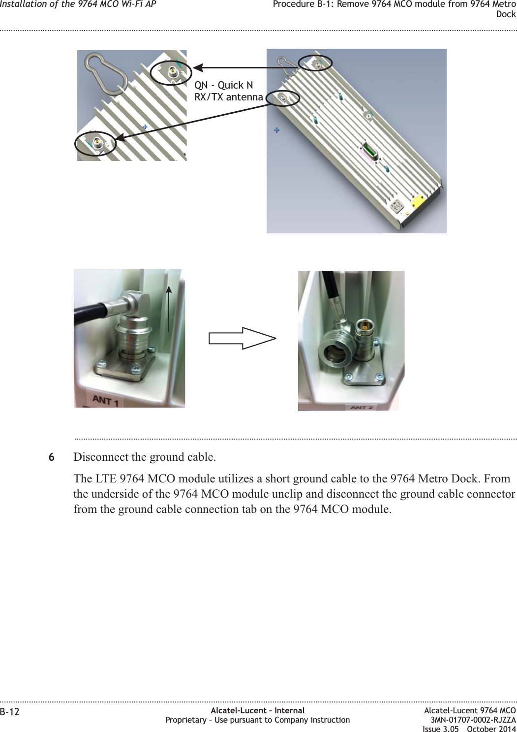...................................................................................................................................................................................................6Disconnect the ground cable.The LTE 9764 MCO module utilizes a short ground cable to the 9764 Metro Dock. Fromthe underside of the 9764 MCO module unclip and disconnect the ground cable connectorfrom the ground cable connection tab on the 9764 MCO module.QN - Quick NRX/TX antennaInstallation of the 9764 MCO Wi-Fi AP Procedure B-1: Remove 9764 MCO module from 9764 MetroDock........................................................................................................................................................................................................................................................................................................................................................................................................................................................................B-12 Alcatel-Lucent – InternalProprietary – Use pursuant to Company instructionAlcatel-Lucent 9764 MCO3MN-01707-0002-RJZZAIssue 3.05 October 2014DRAFTDRAFT