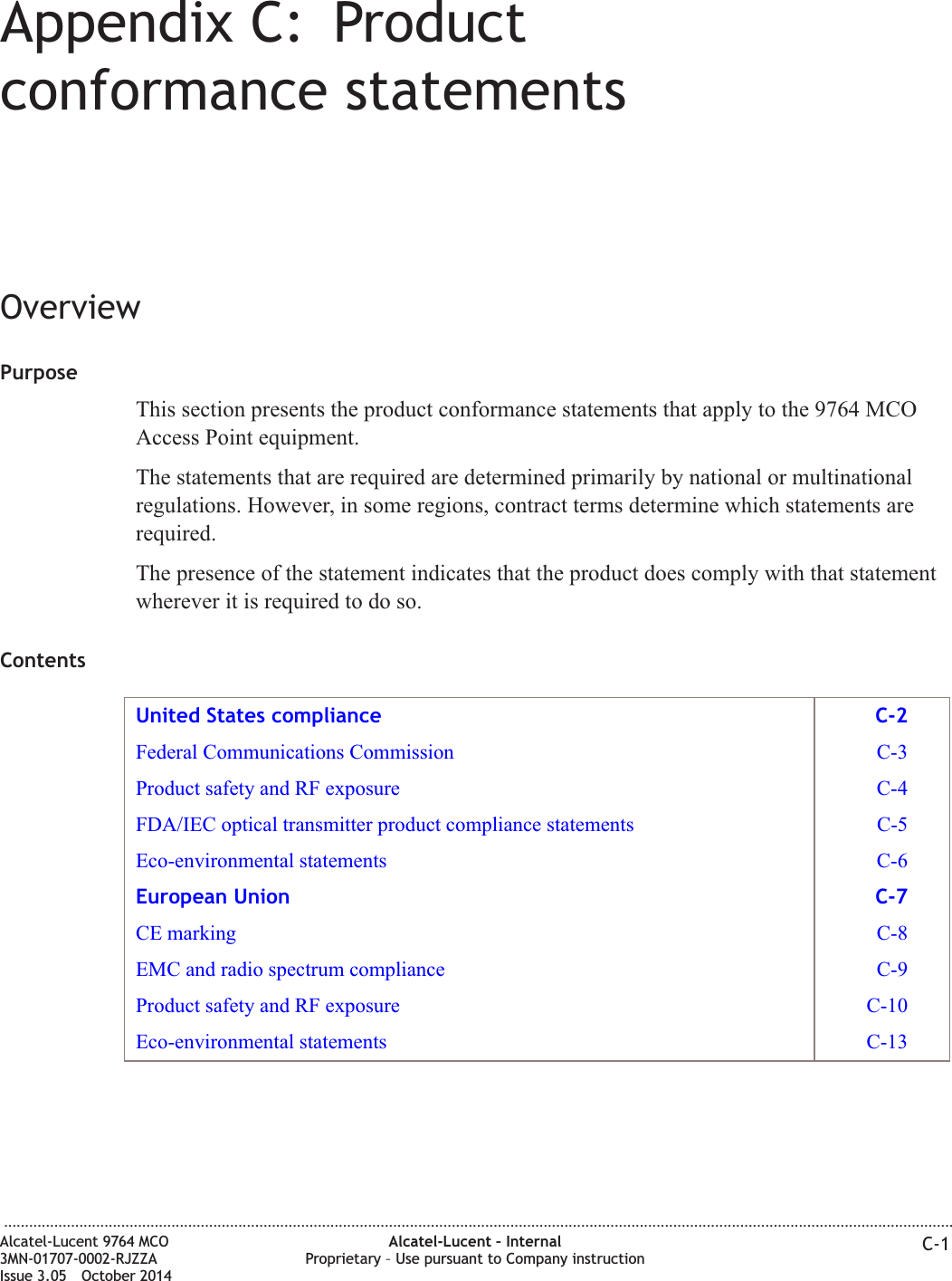 Appendix C: Productconformance statementsOverviewPurposeThis section presents the product conformance statements that apply to the 9764 MCOAccess Point equipment.The statements that are required are determined primarily by national or multinationalregulations. However, in some regions, contract terms determine which statements arerequired.The presence of the statement indicates that the product does comply with that statementwherever it is required to do so.ContentsUnited States compliance C-2Federal Communications Commission C-3Product safety and RF exposure C-4FDA/IEC optical transmitter product compliance statements C-5Eco-environmental statements C-6European Union C-7CE marking C-8EMC and radio spectrum compliance C-9Product safety and RF exposure C-10Eco-environmental statements C-13...................................................................................................................................................................................................................................Alcatel-Lucent 9764 MCO3MN-01707-0002-RJZZAIssue 3.05 October 2014Alcatel-Lucent – InternalProprietary – Use pursuant to Company instruction C-1DRAFTDRAFT