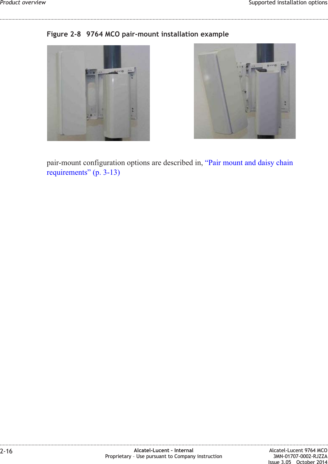 pair-mount configuration options are described in, “Pair mount and daisy chainrequirements” (p. 3-13)Figure 2-8 9764 MCO pair-mount installation exampleProduct overview Supported installation options........................................................................................................................................................................................................................................................................................................................................................................................................................................................................2-16 Alcatel-Lucent – InternalProprietary – Use pursuant to Company instructionAlcatel-Lucent 9764 MCO3MN-01707-0002-RJZZAIssue 3.05 October 2014DRAFTDRAFT