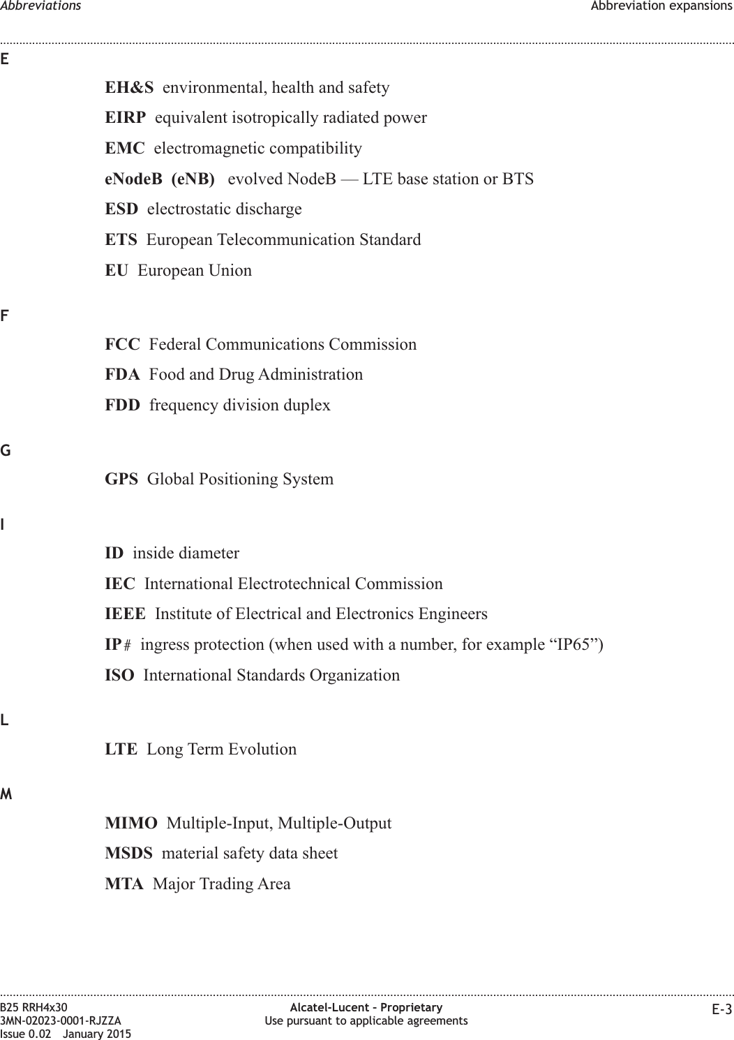 EEH&amp;S environmental, health and safetyEIRP equivalent isotropically radiated powerEMC electromagnetic compatibilityeNodeB (eNB) evolved NodeB — LTE base station or BTSESD electrostatic dischargeETS European Telecommunication StandardEU European UnionFFCC Federal Communications CommissionFDA Food and Drug AdministrationFDD frequency division duplexGGPS Global Positioning SystemIID inside diameterIEC International Electrotechnical CommissionIEEE Institute of Electrical and Electronics EngineersIP#ingress protection (when used with a number, for example “IP65”)ISO International Standards OrganizationLLTE Long Term EvolutionMMIMO Multiple-Input, Multiple-OutputMSDS material safety data sheetMTA Major Trading AreaAbbreviations Abbreviation expansions........................................................................................................................................................................................................................................................................................................................................................................................................................................................................B25 RRH4x303MN-02023-0001-RJZZAIssue 0.02 January 2015Alcatel-Lucent – ProprietaryUse pursuant to applicable agreements E-3DRAFTDRAFT
