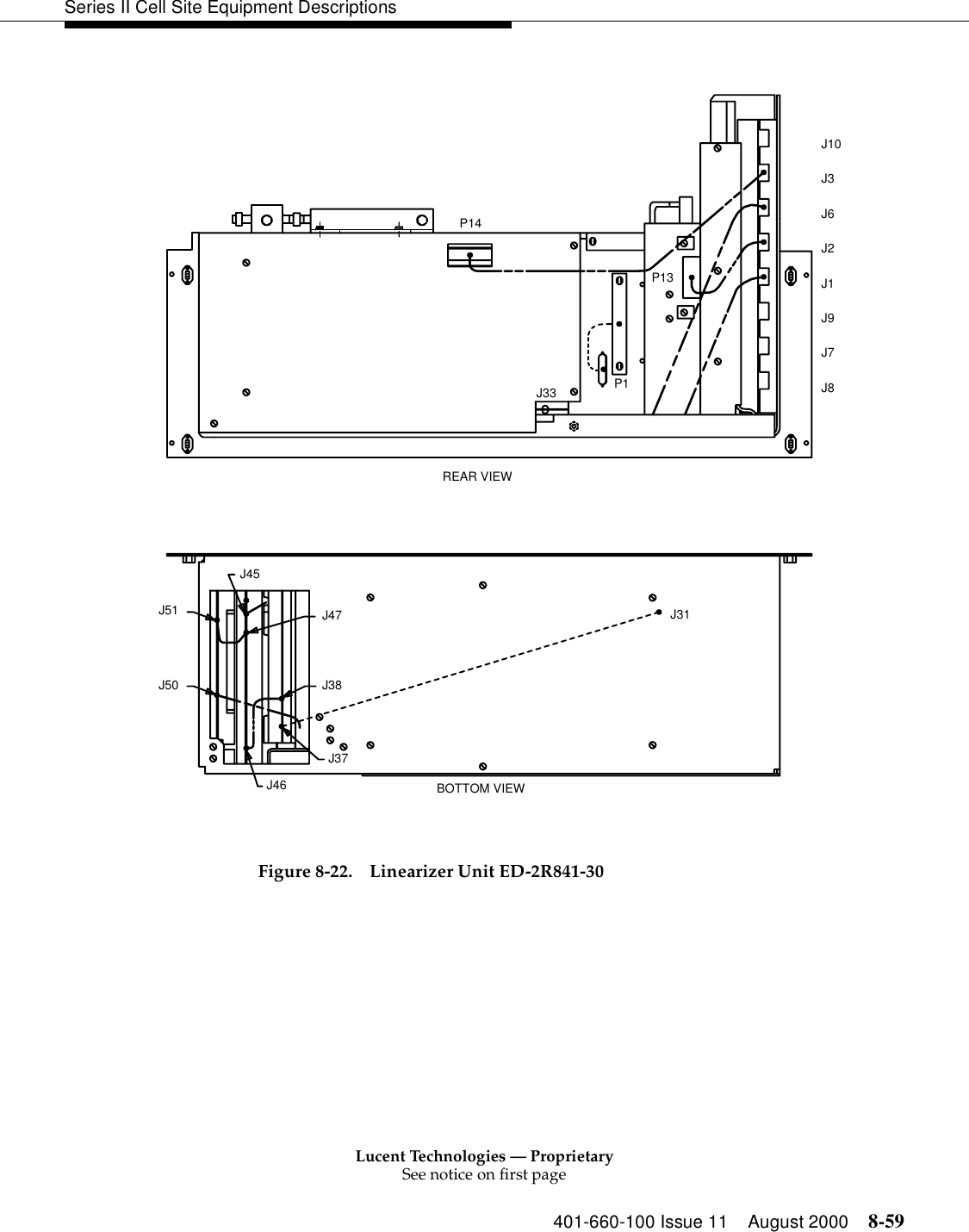 Lucent Technologies — ProprietarySee notice on first page401-660-100 Issue 11 August 2000 8-59Series II Cell Site Equipment DescriptionsFigure 8-22. Linearizer Unit ED-2R841-30J31J51J50J46J37J38J47J45BOTTOM VIEWJ3J6J2J1J9J7J8J10P14REAR VIEWP1J33P13