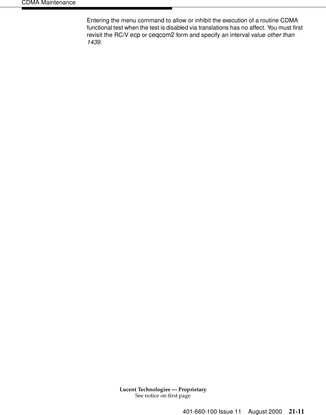 Lucent Technologies — ProprietarySee notice on first page401-660-100 Issue 11 August 2000 21-11CDMA MaintenanceEntering the menu command to allow or inhibit the execution of a routine CDMA functional test when the test is disabled via translations has no affect. You must first revisit the RC/V ecp or ceqcom2 form and specify an interval value other than 1439.
