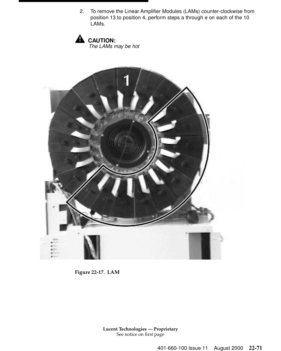 Lucent Technologies — ProprietarySee notice on first page401-660-100 Issue 11 August 2000 22-712. To remove the Linear Amplifier Modules (LAMs) counter-clockwise from position 13 to position 4, perform steps a through e on each of the 10 LAMs. !CAUTION:The LAMs may be hot Figure 22-17. LAM