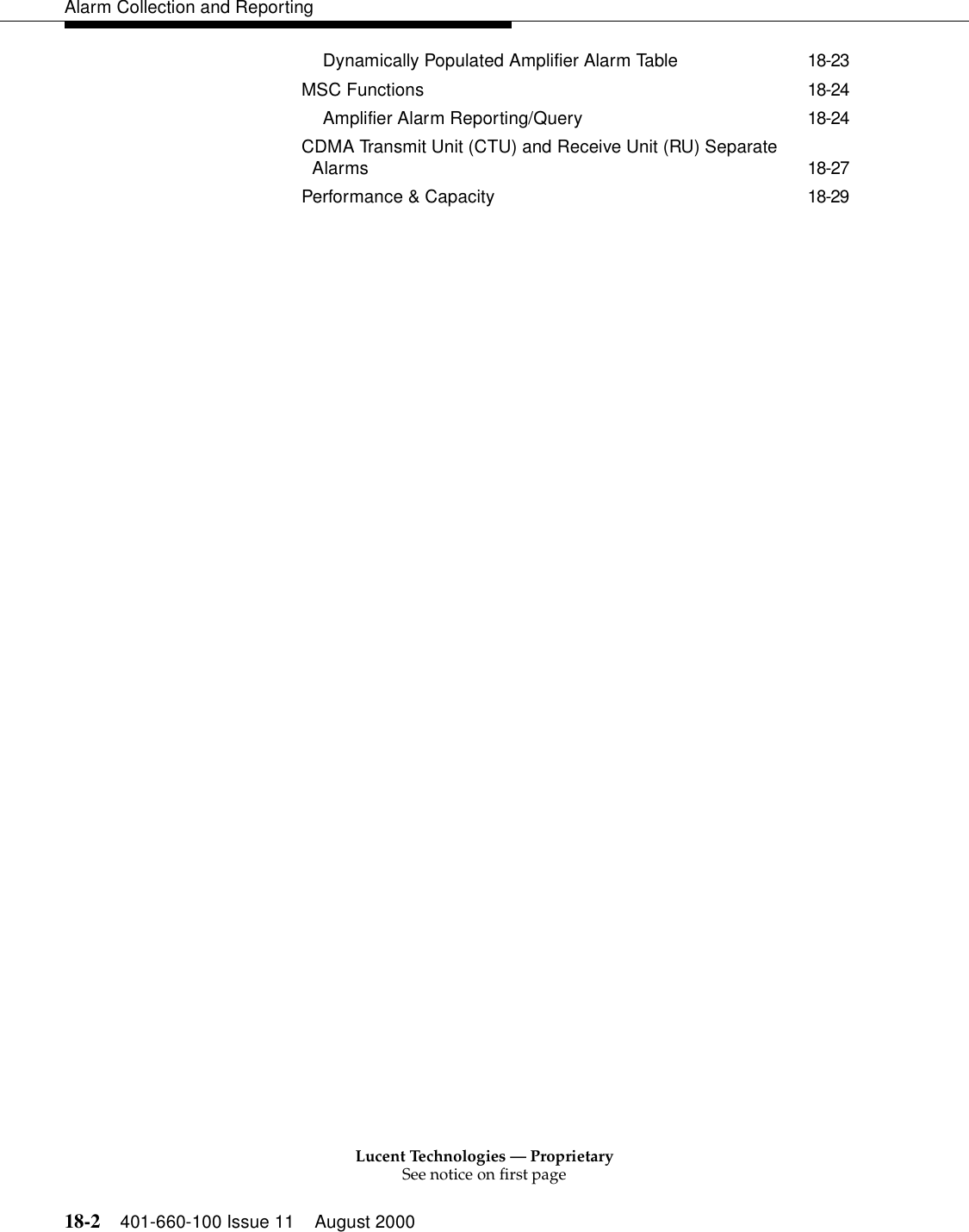 Lucent Technologies — ProprietarySee notice on first page18-2 401-660-100 Issue 11 August 2000Alarm Collection and ReportingDynamically Populated Amplifier Alarm Table 18-23MSC Functions 18-24Amplifier Alarm Reporting/Query 18-24CDMA Transmit Unit (CTU) and Receive Unit (RU) Separate Alarms 18-27Performance &amp; Capacity 18-29