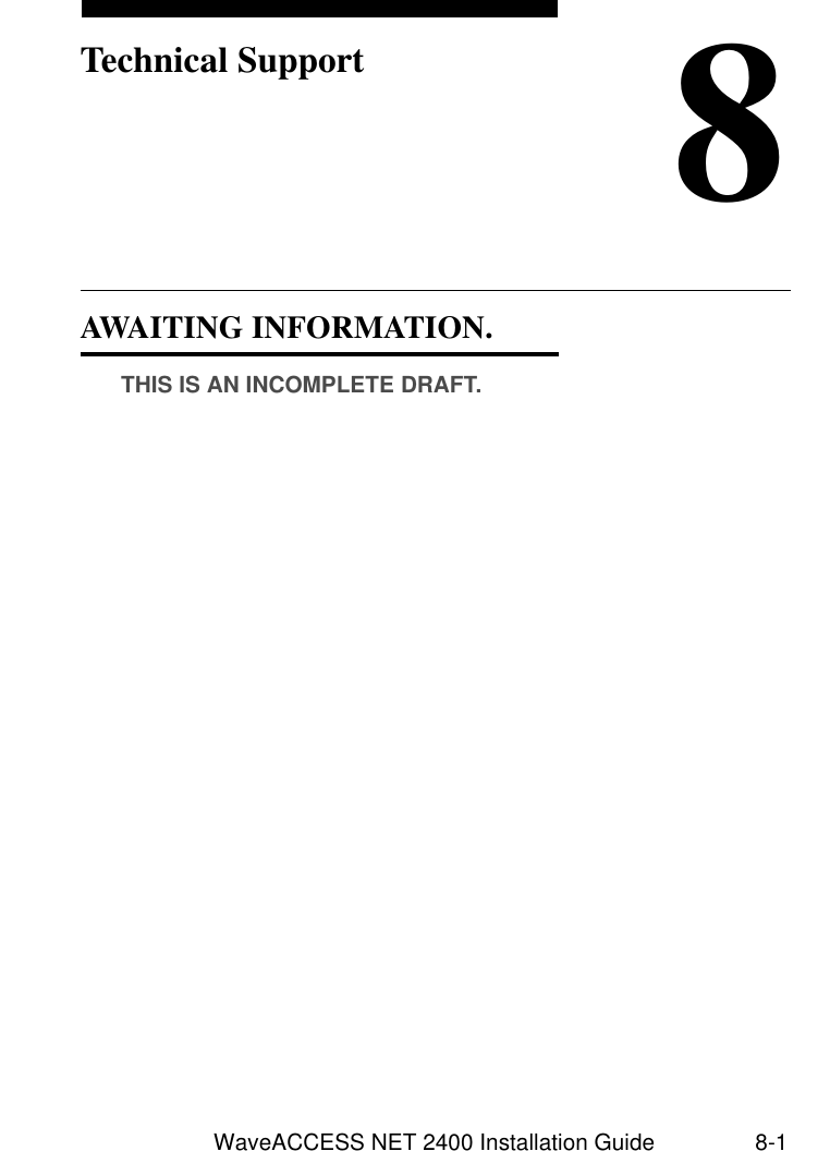 WaveACCESS NET 2400 Installation Guide 8-18Technical SupportAWAITING INFORMATION. 8THIS IS AN INCOMPLETE DRAFT.