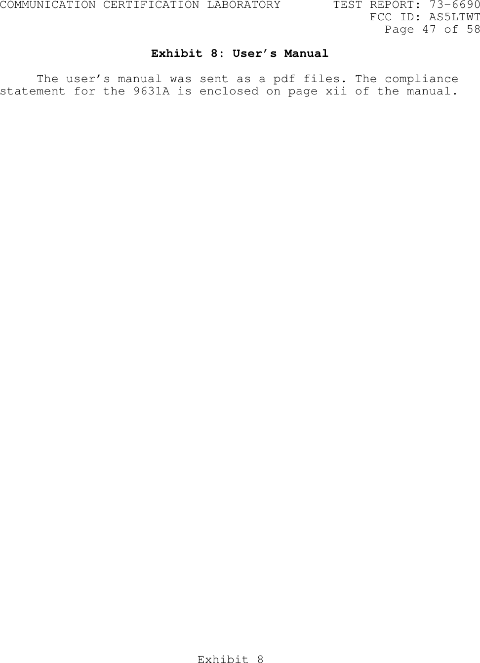 COMMUNICATION CERTIFICATION LABORATORY TEST REPORT: 73-6690FCC ID: AS5LTWTPage 47 of 58Exhibit 8Exhibit 8: User’s ManualThe user’s manual was sent as a pdf files. The compliancestatement for the 9631A is enclosed on page xii of the manual.