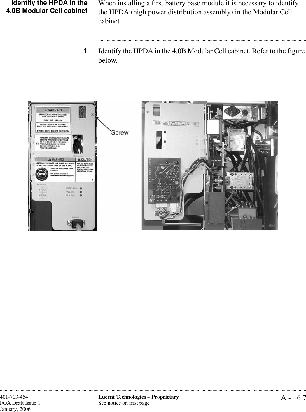 A- 67Lucent Technologies – ProprietarySee notice on first page401-703-454FOA Draft Issue 1January, 2006............................................................................................................................................................................................................................................................Identify the HPDA in the4.0B Modular Cell cabinet When installing a first battery base module it is necessary to identify the HPDA (high power distribution assembly) in the Modular Cell cabinet. ............................................................................................................................................................................1Identify the HPDA in the 4.0B Modular Cell cabinet. Refer to the figure below. 