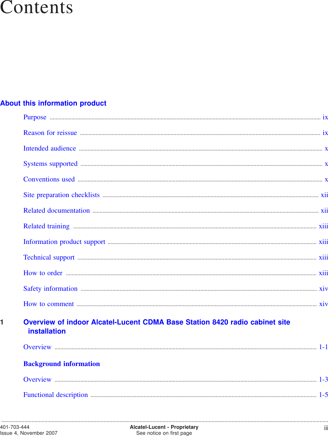 ContentsAbout this information productPurpose ............................................................................................................................................................................................ ixixReason for reissue ....................................................................................................................................................................... ixixIntended audience ......................................................................................................................................................................... xxSystems supported ........................................................................................................................................................................ xxConventions used .......................................................................................................................................................................... xxSite preparation checklists ...................................................................................................................................................... xiixiiRelated documentation ............................................................................................................................................................. xiixiiRelated training ......................................................................................................................................................................... xiiixiiiInformation product support ................................................................................................................................................. xiiixiiiTechnical support ...................................................................................................................................................................... xiiixiiiHow to order .............................................................................................................................................................................. xiiixiiiSafety information .................................................................................................................................................................... xivxivHow to comment ....................................................................................................................................................................... xivxiv1Overview of indoor Alcatel-Lucent CDMA Base Station 8420 radio cabinet siteinstallationOverview ...................................................................................................................................................................................... 1-11-1Background informationOverview ...................................................................................................................................................................................... 1-31-3Functional description ............................................................................................................................................................. 1-51-5...................................................................................................................................................................................................................................401-703-444Issue 4, November 2007 Alcatel-Lucent - ProprietarySee notice on first page iii