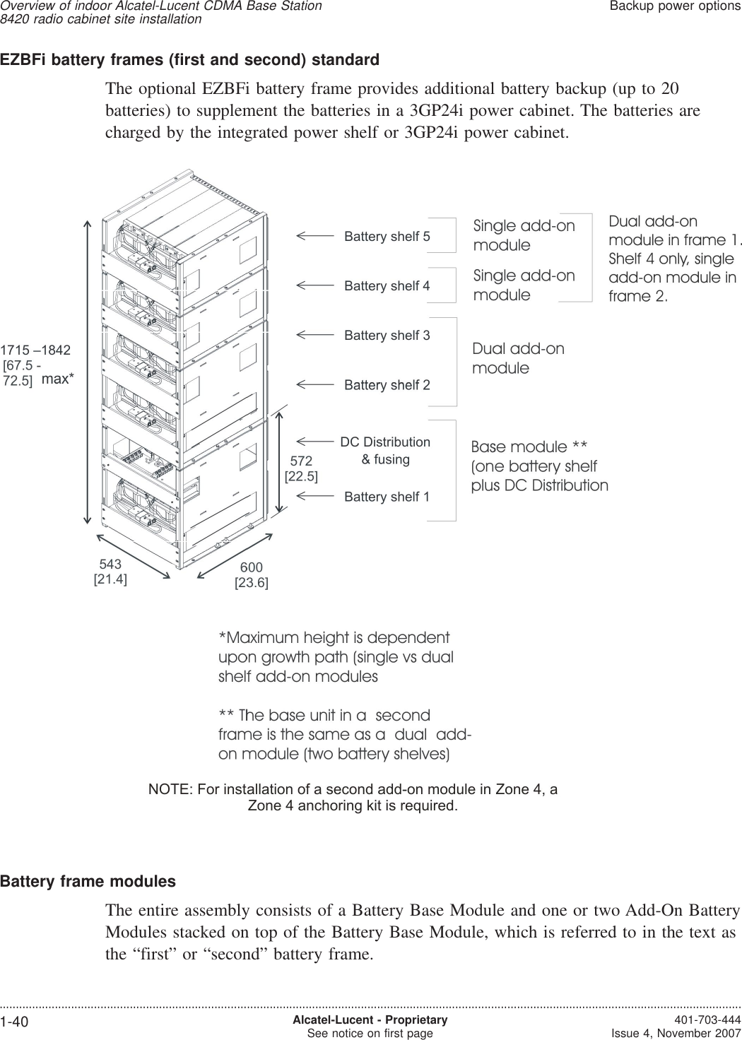 EZBFi battery frames (first and second) standardThe optional EZBFi battery frame provides additional battery backup (up to 20batteries) to supplement the batteries in a 3GP24i power cabinet. The batteries arecharged by the integrated power shelf or 3GP24i power cabinet.Battery frame modulesThe entire assembly consists of a Battery Base Module and one or two Add-On BatteryModules stacked on top of the Battery Base Module, which is referred to in the text asthe “first” or “second” battery frame.Overview of indoor Alcatel-Lucent CDMA Base Station8420 radio cabinet site installationBackup power options....................................................................................................................................................................................................................................1-40 Alcatel-Lucent - ProprietarySee notice on first page 401-703-444Issue 4, November 2007