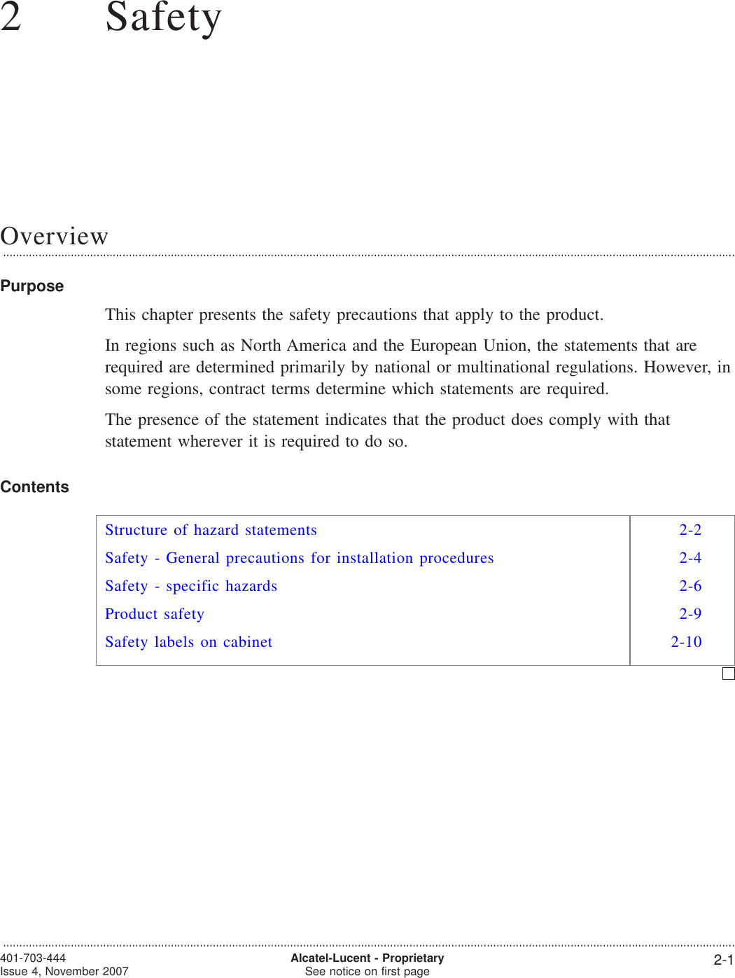 22SafetyOverview...................................................................................................................................................................................................................................PurposeThis chapter presents the safety precautions that apply to the product.In regions such as North America and the European Union, the statements that arerequired are determined primarily by national or multinational regulations. However, insome regions, contract terms determine which statements are required.The presence of the statement indicates that the product does comply with thatstatement wherever it is required to do so.ContentsStructure of hazard statements 2-2Safety - General precautions for installation procedures 2-4Safety - specific hazards 2-6Product safety 2-9Safety labels on cabinet 2-10...................................................................................................................................................................................................................................401-703-444Issue 4, November 2007 Alcatel-Lucent - ProprietarySee notice on first page 2-1