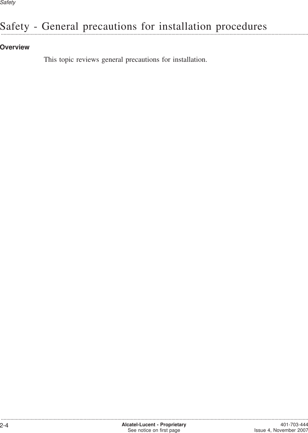 Safety - General precautions for installation procedures...................................................................................................................................................................................................................................OverviewThis topic reviews general precautions for installation.Safety...................................................................................................................................................................................................................................2-4 Alcatel-Lucent - ProprietarySee notice on first page 401-703-444Issue 4, November 2007