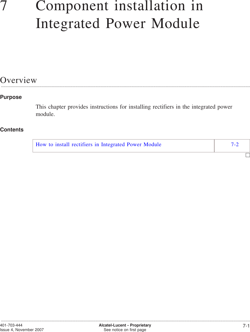 77Component installation inIntegrated Power ModuleOverview...................................................................................................................................................................................................................................PurposeThis chapter provides instructions for installing rectifiers in the integrated powermodule.ContentsHow to install rectifiers in Integrated Power Module 7-2...................................................................................................................................................................................................................................401-703-444Issue 4, November 2007 Alcatel-Lucent - ProprietarySee notice on first page 7-1