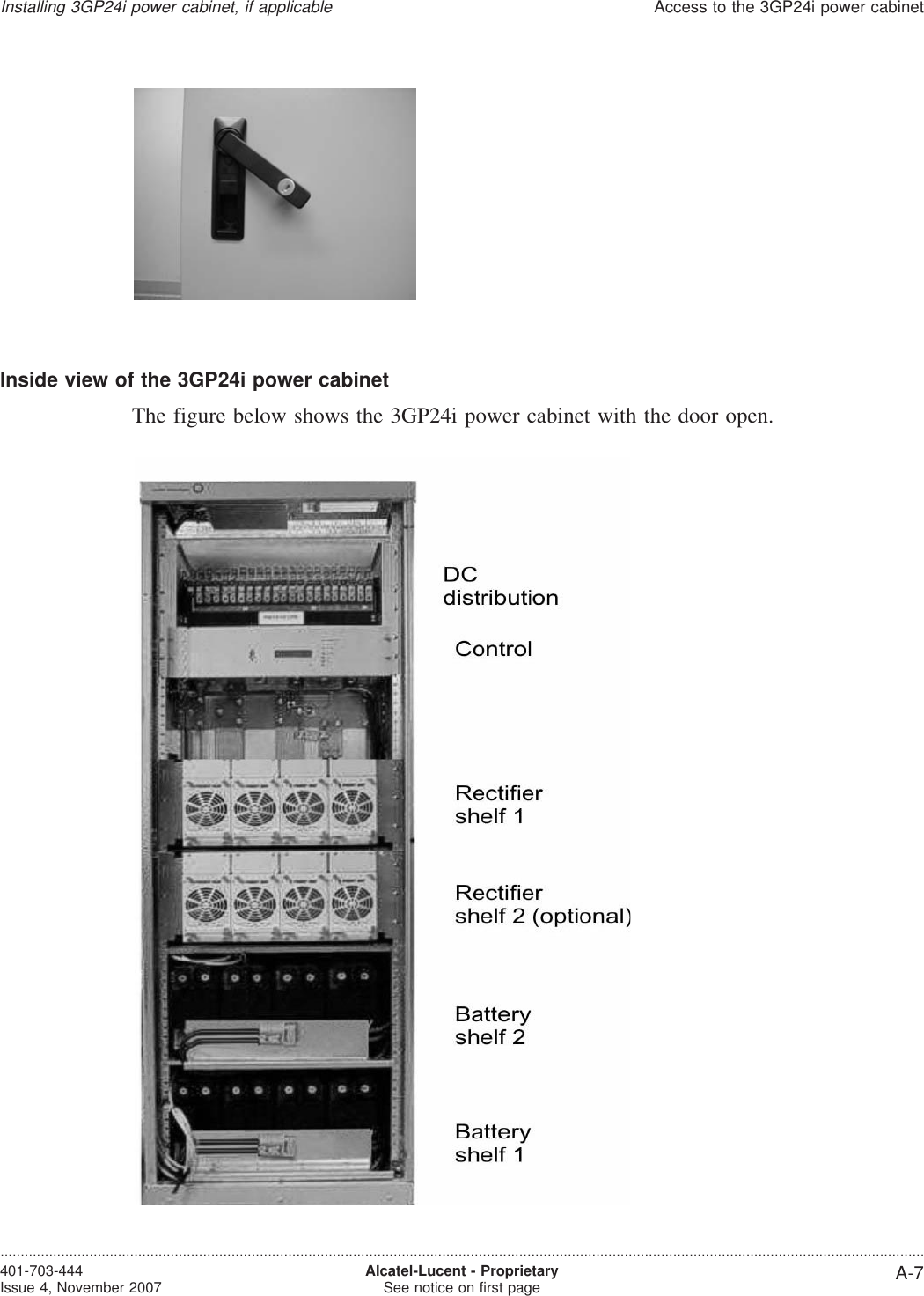 Inside view of the 3GP24i power cabinetThe figure below shows the 3GP24i power cabinet with the door open.Installing 3GP24i power cabinet, if applicableAccess to the 3GP24i power cabinet....................................................................................................................................................................................................................................401-703-444Issue 4, November 2007 Alcatel-Lucent - ProprietarySee notice on first page A-7