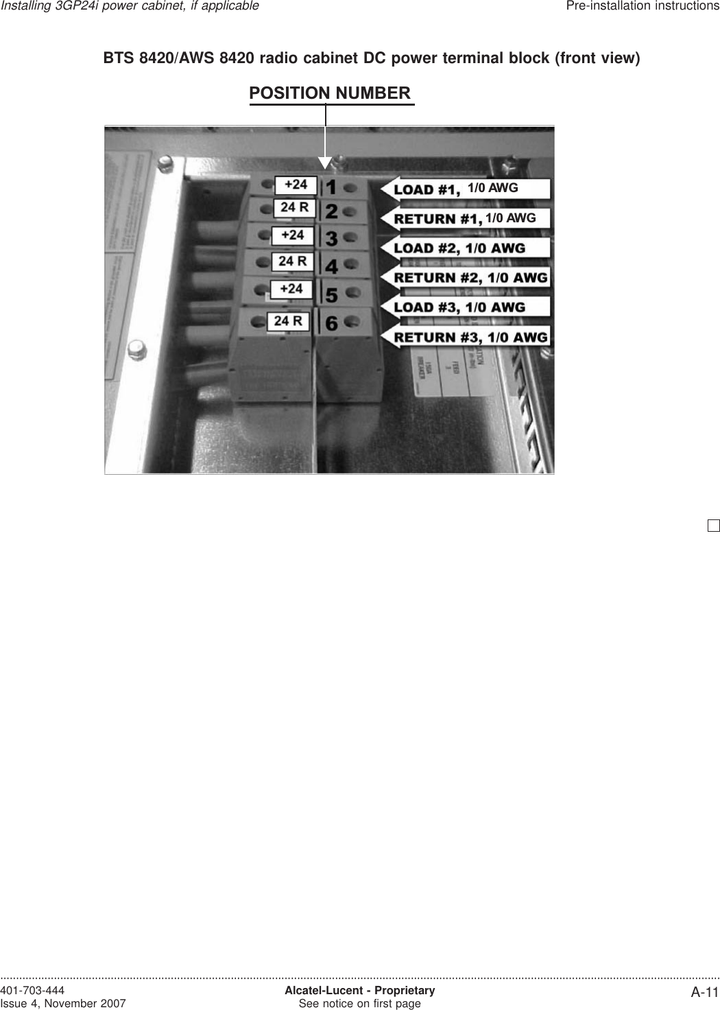 BTS 8420/AWS 8420 radio cabinet DC power terminal block (front view)POSITION NUMBER1/0 AWG1/0 AWGInstalling 3GP24i power cabinet, if applicablePre-installation instructions....................................................................................................................................................................................................................................401-703-444Issue 4, November 2007 Alcatel-Lucent - ProprietarySee notice on first page A-11