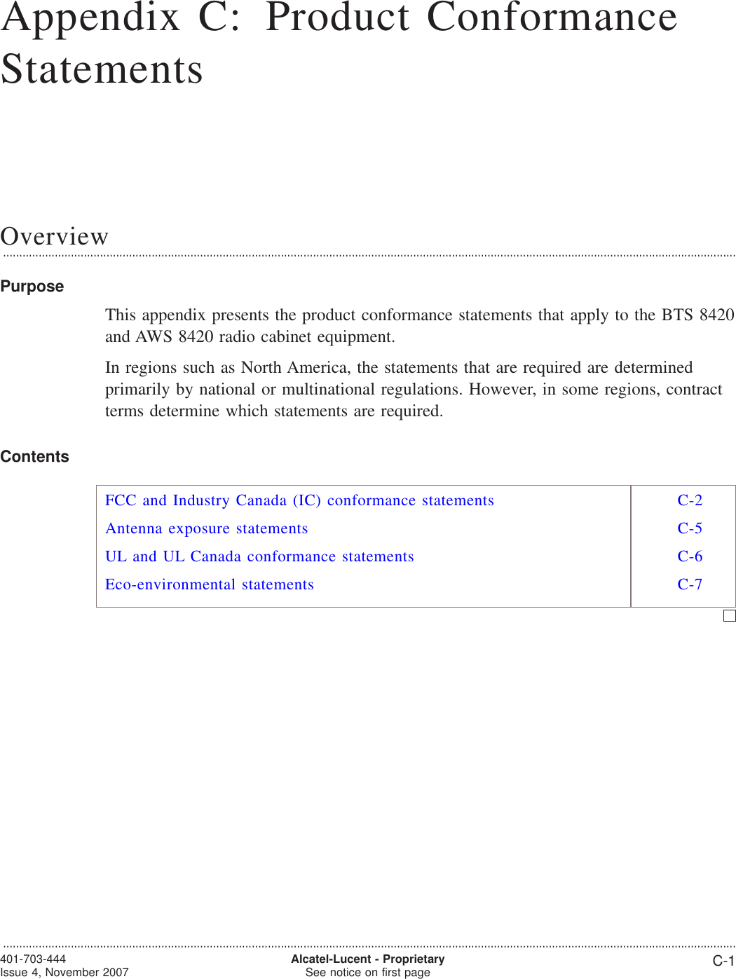 Appendix C: Product ConformanceStatementsOverview...................................................................................................................................................................................................................................PurposeThis appendix presents the product conformance statements that apply to the BTS 8420and AWS 8420 radio cabinet equipment.In regions such as North America, the statements that are required are determinedprimarily by national or multinational regulations. However, in some regions, contractterms determine which statements are required.ContentsFCC and Industry Canada (IC) conformance statements C-2Antenna exposure statements C-5UL and UL Canada conformance statements C-6Eco-environmental statements C-7...................................................................................................................................................................................................................................401-703-444Issue 4, November 2007 Alcatel-Lucent - ProprietarySee notice on first page C-1