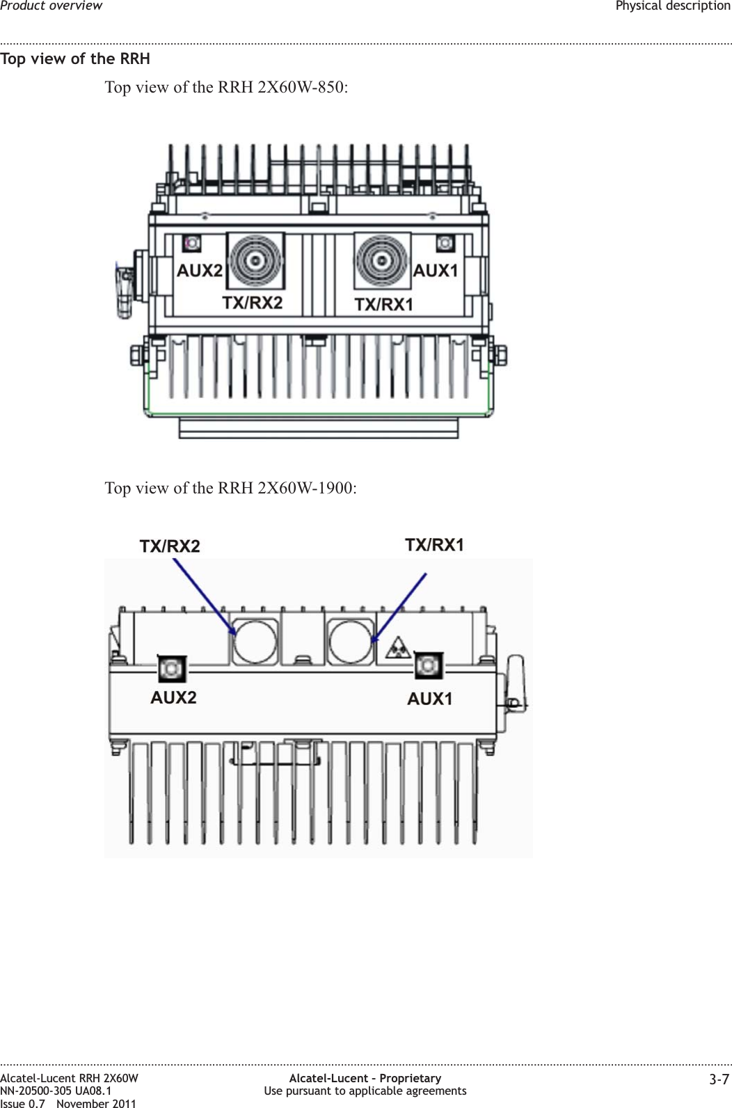 Top view of the RRHTop view of the RRH 2X60W-850:Top view of the RRH 2X60W-1900:Product overview Physical description........................................................................................................................................................................................................................................................................................................................................................................................................................................................................Alcatel-Lucent RRH 2X60WNN-20500-305 UA08.1Issue 0.7 November 2011Alcatel-Lucent – ProprietaryUse pursuant to applicable agreements 3-7PRELIMINARYPRELIMINARY