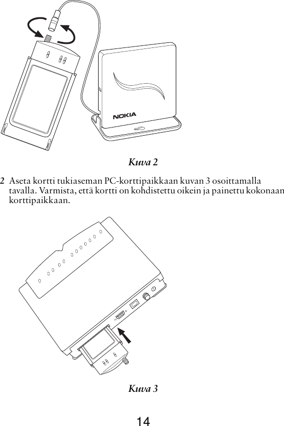 142Aseta kortti tukiaseman PC-korttipaikkaan kuvan 3 osoittamalla tavalla. Varmista, että kortti on kohdistettu oikein ja painettu kokonaan korttipaikkaan. Kuva 2 Kuva 3 