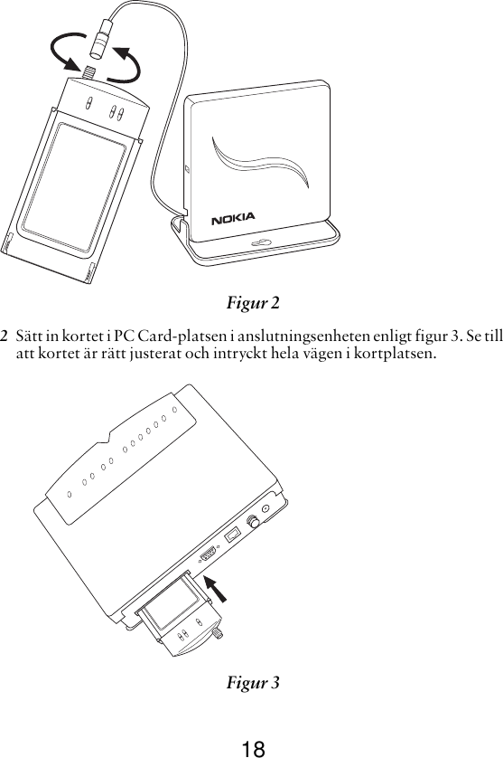 182Sätt in kortet i PC Card-platsen i anslutningsenheten enligt figur 3. Se till att kortet är rätt justerat och intryckt hela vägen i kortplatsen. Figur 2 Figur 3 