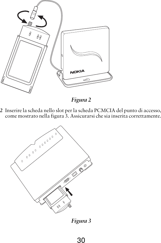 302Inserire la scheda nello slot per la scheda PCMCIA del punto di accesso, come mostrato nella figura 3. Assicurarsi che sia inserita correttamente. Figura 2 Figura 3 