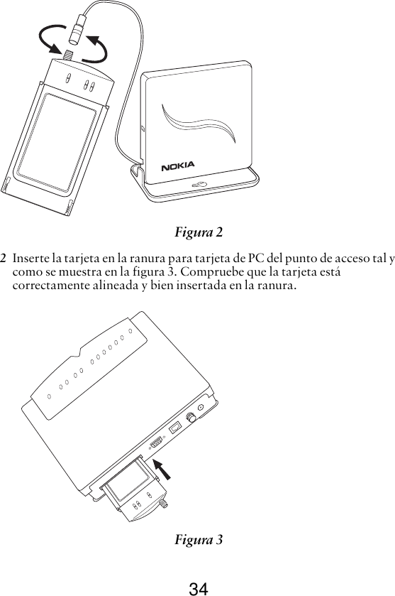 342Inserte la tarjeta en la ranura para tarjeta de PC del punto de acceso tal y como se muestra en la figura 3. Compruebe que la tarjeta está correctamente alineada y bien insertada en la ranura. Figura 2 Figura 3 