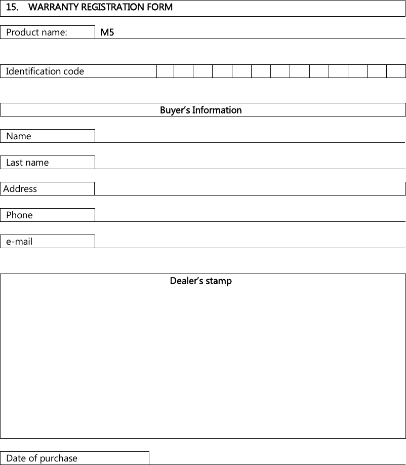    15.  WARRANTY REGISTRATION FORM  Product name:  M5   Identification code                             Buyer’s Information  Name      Last name    Address    Phone    e-mail     Dealer’s stamp              Date of purchase    