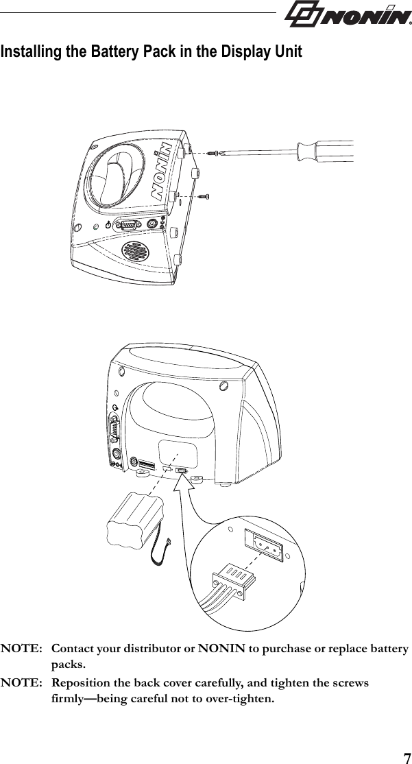 7Installing the Battery Pack in the Display UnitNOTE: Contact your distributor or NONIN to purchase or replace battery packs.NOTE: Reposition the back cover carefully, and tighten the screws firmly—being careful not to over-tighten.