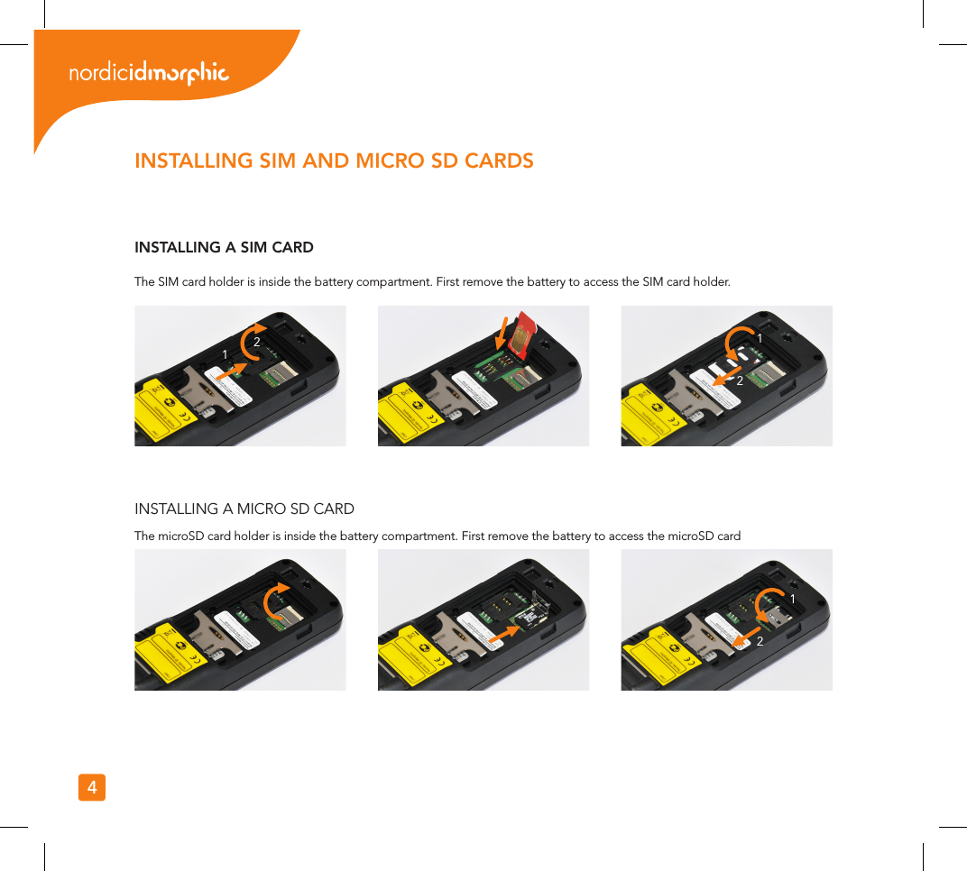 1112224INSTALLING SIM AND MICRO SD CARDSINSTALLING A SIM CARDINSTALLING A MICRO SD CARDThe SIM card holder is inside the battery compartment. First remove the battery to access the SIM card holder.The microSD card holder is inside the battery compartment. First remove the battery to access the microSD card