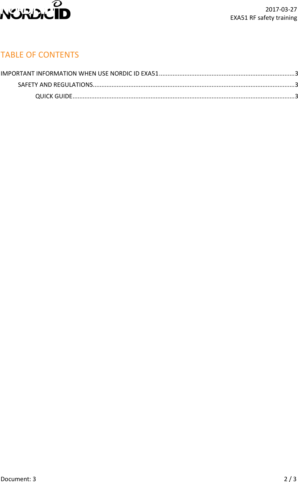   Document: 3    2 / 3  2017-03-27 EXA51 RF safety training  TABLE OF CONTENTS IMPORTANT INFORMATION WHEN USE NORDIC ID EXA51 ................................................................................ 3 SAFETY AND REGULATIONS ....................................................................................................................... 3 QUICK GUIDE ................................................................................................................................... 3  