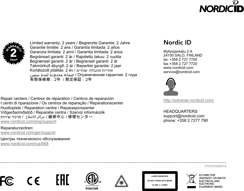 2WARRANTYyearsEU DIRECTIVE 2002/96/EC ON WASTE ELECTRICAL AND ELECTRONIC EQUIPMENT (WEEE)LASER RADIATIONDO NOT STARE INTO BEAMCLASS  2  LASERNordic IDMyllyojankatu 2 A24100 SALO, FINLANDtel. +358 2 727 7700fax +358 2 727 7720www.nordicid.comservice@nordicid.comhttp://extranet.nordicid.com/HEADQUARTERSsupport@nordicid.comphone: +358 2 7277 790V1010/082016Limited warranty: 2 years / Begrenzte Garantie: 2 JahreGarantie limitée: 2 ans / Garantía limitada: 2 añosGaranzia limitata: 2 anni / Garantia limitada: 2 anosBegränsad garanti: 2 år / Rajoitettu takuu: 2 vuottaBegrænset garanti: 2 år / Begrenset garanti: 2 år Takmörkuð ábyrgð: 2 ár / Beperkte garantie: 2 jaarKorlátozott jótállás: 2 év / םייתנש :תלבגומ תוירחא                                        / Ограниченная гарантия: 2 года有限保修期：2年  / 限定保証：2年Repair centers / Centres de réparation / Centros de reparaciónI centri di riparazione / Os centros de reparação / ReparationscenterHuoltopiste / Reparation centre / ReparasjonssenterViðgerðarmiðstöð / Reparatie centra / Szerviz információkתוריש יזכרמ /                    / 維修中心 / 修理センター: www.nordicid.com/eng/supportReparaturzentren:www.nordicid.com/ger/supportЦентры технического обслуживания:www.nordicid.com/rus/668